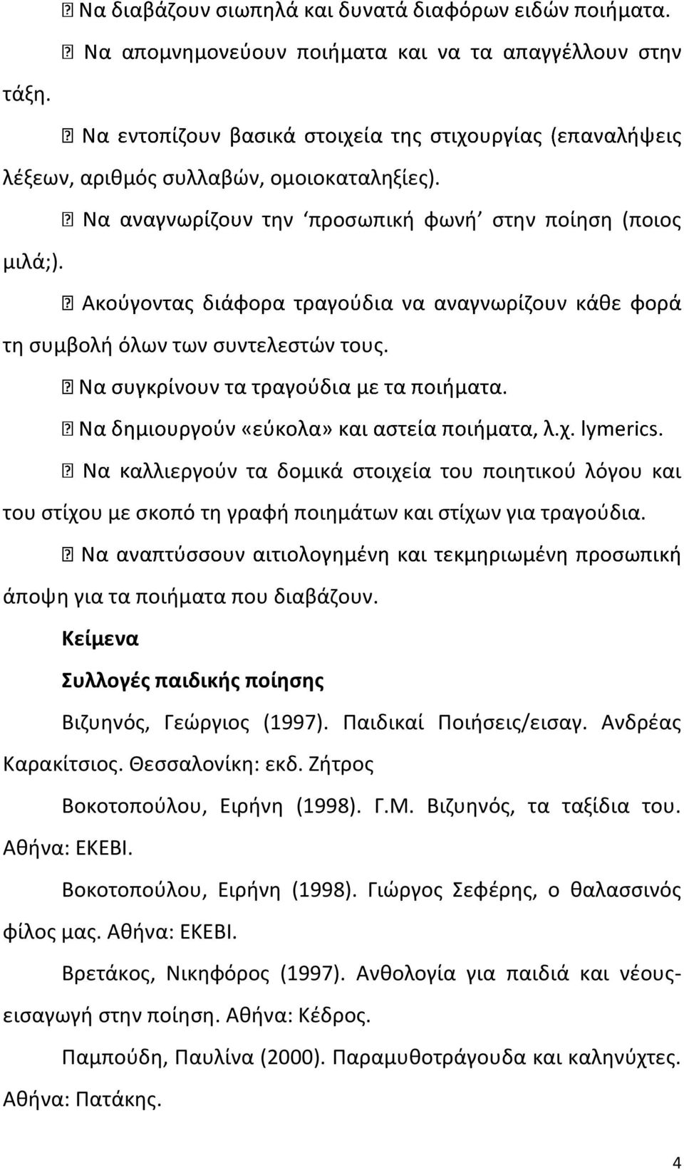 Κείμενα Συλλογές παιδικής ποίησης Βιζυηνός, Γεώργιος (1997). Παιδικαί Ποιήσεις/εισαγ. Ανδρέας Καρακίτσιος. Θεσσαλονίκη: εκδ. Ζήτρος Bοκοτοπούλου, Ειρήνη (1998). Γ.Μ.