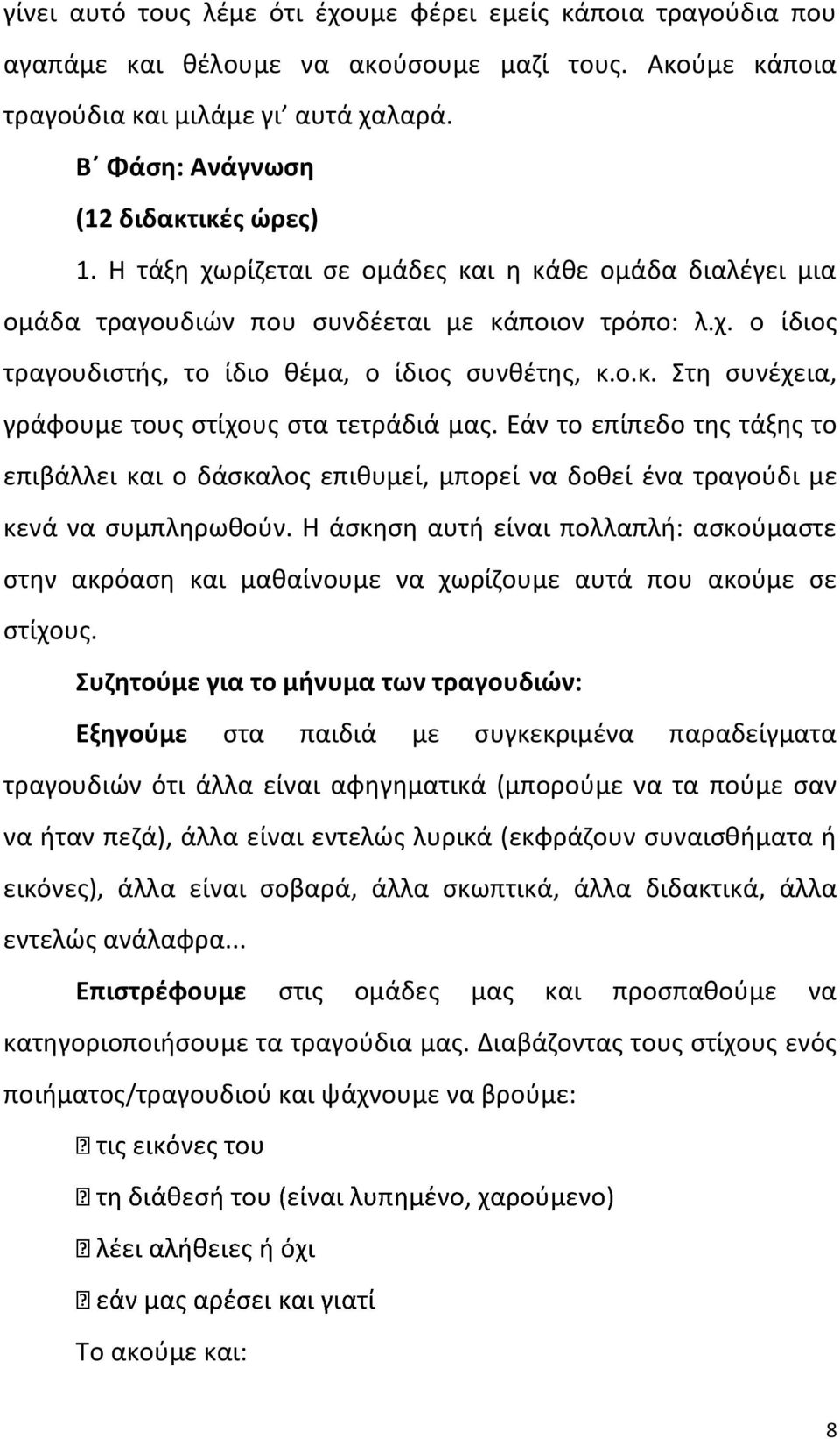 Εάν το επίπεδο της τάξης το επιβάλλει και ο δάσκαλος επιθυμεί, μπορεί να δοθεί ένα τραγούδι με κενά να συμπληρωθούν.