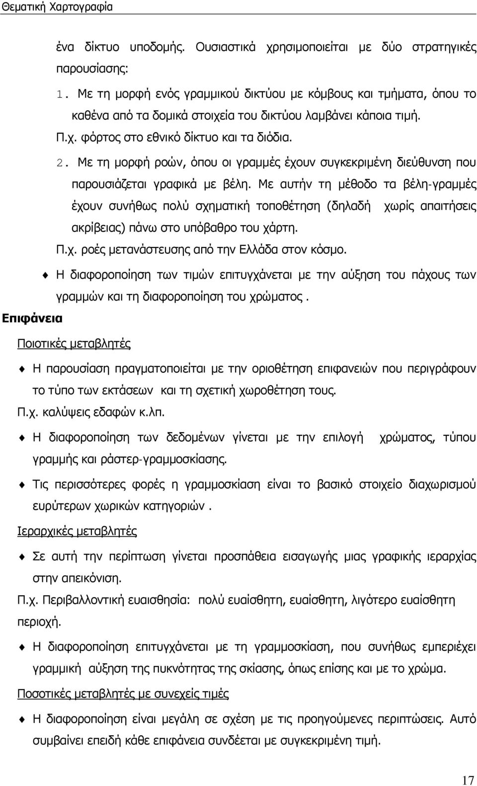 Με τη μορφή ροών, όπου οι γραμμές έχουν συγκεκριμένη διεύθυνση που παρουσιάζεται γραφικά με βέλη.