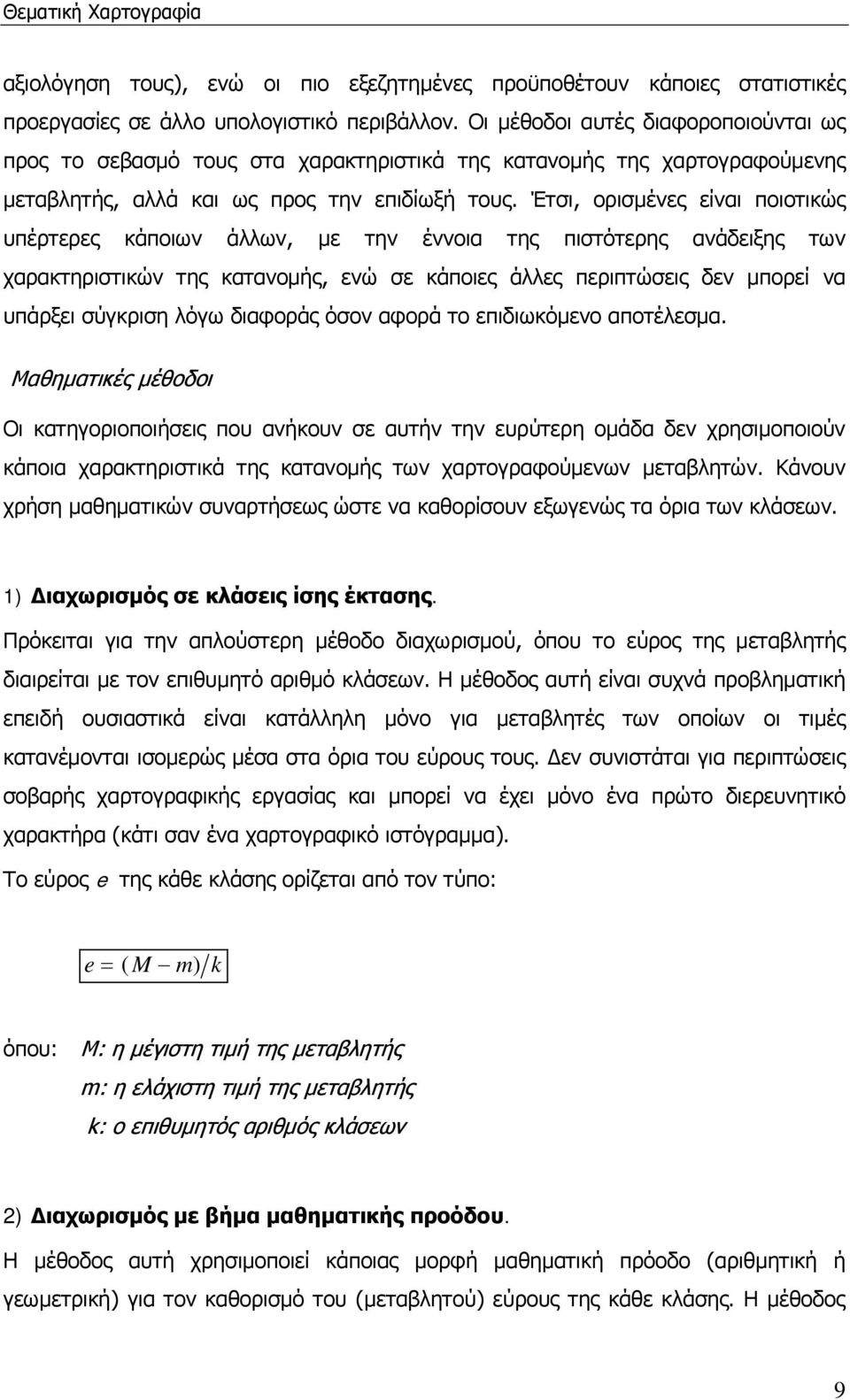 Έτσι, ορισμένες είναι ποιοτικώς υπέρτερες κάποιων άλλων, με την έννοια της πιστότερης ανάδειξης των χαρακτηριστικών της κατανομής, ενώ σε κάποιες άλλες περιπτώσεις δεν μπορεί να υπάρξει σύγκριση λόγω