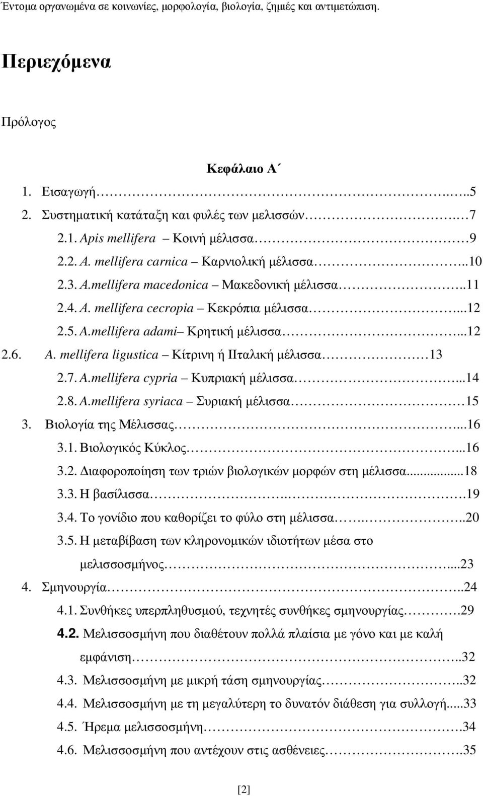 ..14 2.8. A.mellifera syriaca Συριακή µέλισσα 15 3. Βιολογία της Μέλισσας...16 3.1. Βιολογικός Κύκλος...16 3.2. ιαφοροποίηση των τριών βιολογικών µορφών στη µέλισσα...18 3.3. Η βασίλισσα..19 3.4. Το γονίδιο που καθορίζει το φύλο στη µέλισσα.