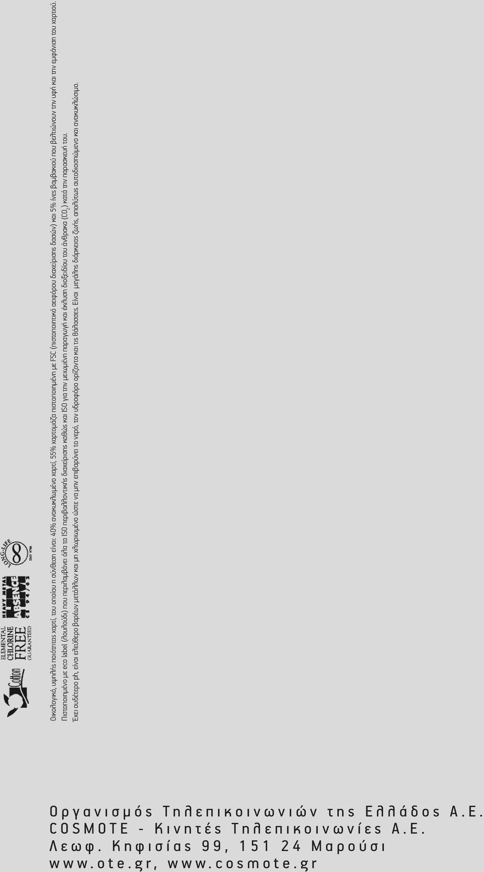 Πιστοποιημένο με eco label (λουλούδι) που περιλαμβάνει όλα τα ISO περιβαλλοντικής διαχείρισης καθώς και ISO για την μειωμένη παραγωγή και έκλυση διοξειδίου του άνθρακα (CO 2 ) κατά την παρασκευή του.