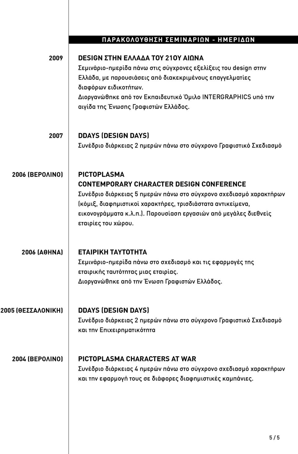 2007 DDAYS (DESIGN DAYS) Συνέδριο διάρκειας 2 ημερών πάνω στο σύγχρονο Γραφιστικό Σχεδιασμό 2006 (ΒΕΡΟΛΙΝΟ) PICTOPLASMA CONTEMPORARY CHARACTER DESIGN CONFERENCE Συνέδριο διάρκειας 5 ημερών πάνω στο