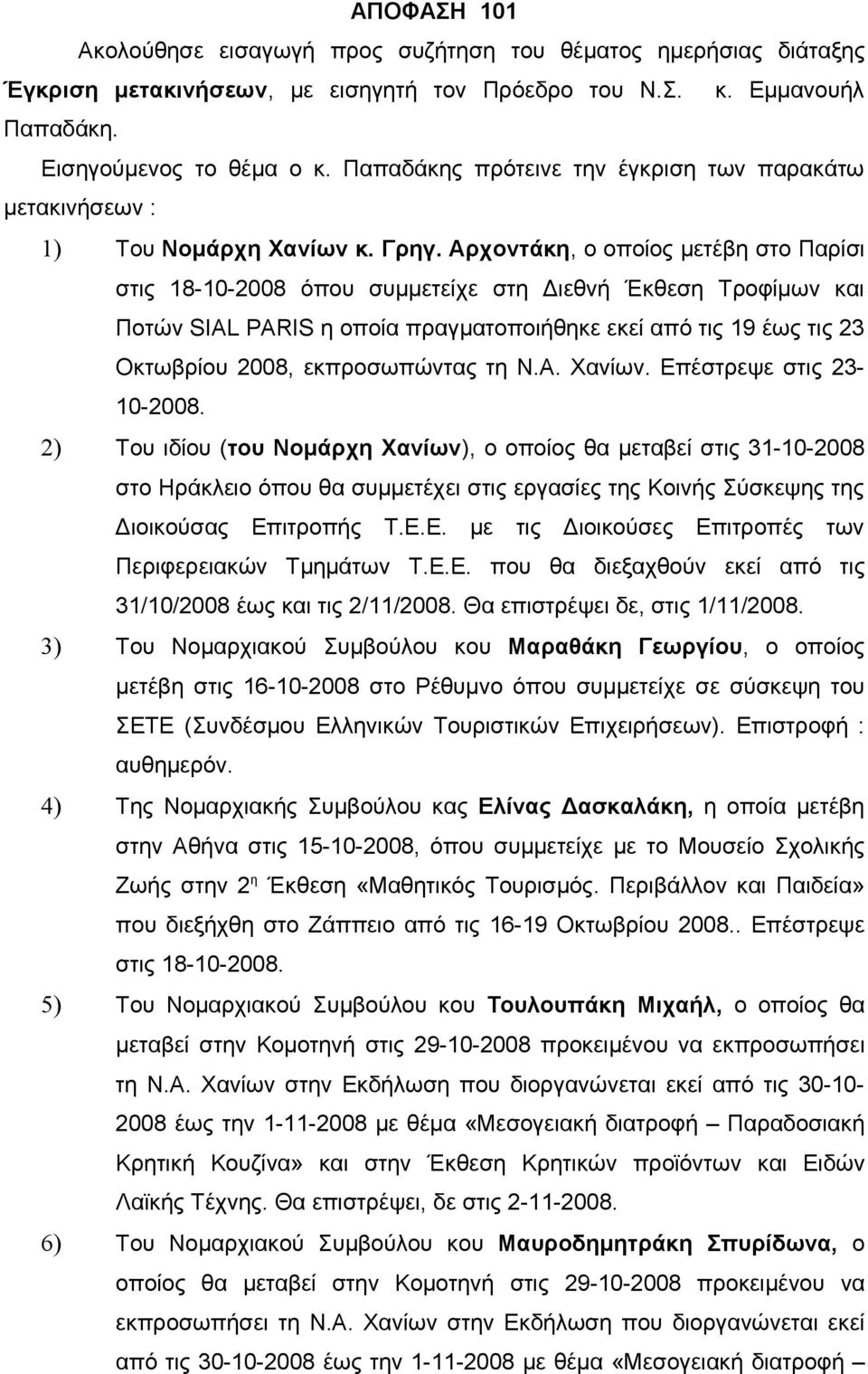 Αρχοντάκη, ο οποίος μετέβη στο Παρίσι στις 18-10-2008 όπου συμμετείχε στη Διεθνή Έκθεση Τροφίμων και Ποτών SIAL PARIS η οποία πραγματοποιήθηκε εκεί από τις 19 έως τις 23 Οκτωβρίου 2008, εκπροσωπώντας