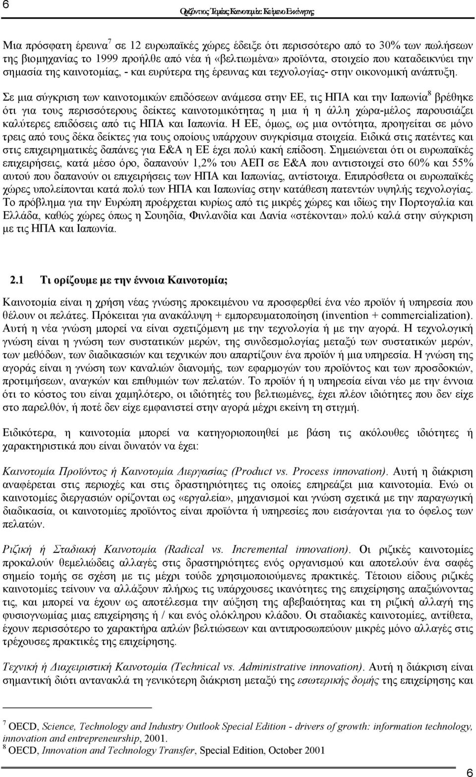 Σε µια σύγκριση των καινοτοµικών επιδόσεων ανάµεσα στην ΕΕ, τις ΗΠΑ και την Ιαπωνία 8 βρέθηκε ότι για τους περισσότερους δείκτες καινοτοµικότητας η µια ή η άλλη χώρα-µέλος παρουσιάζει καλύτερες