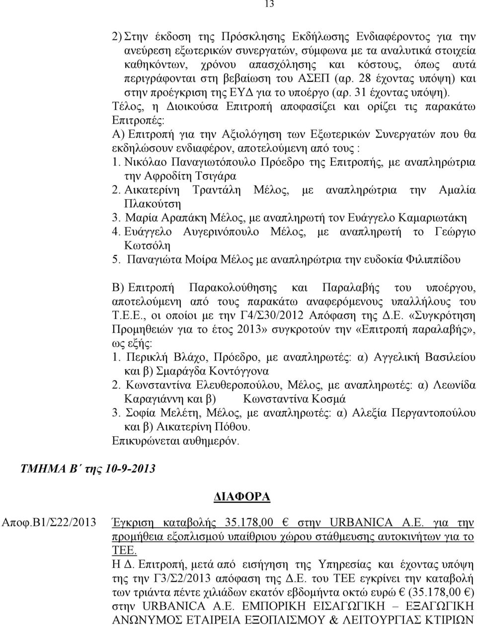 Τέλος, η Διοικούσα Επιτροπή αποφασίζει και ορίζει τις παρακάτω Επιτροπές: Α) Επιτροπή για την Αξιολόγηση των Εξωτερικών Συνεργατών που θα εκδηλώσουν ενδιαφέρον, αποτελούμενη από τους : 1.