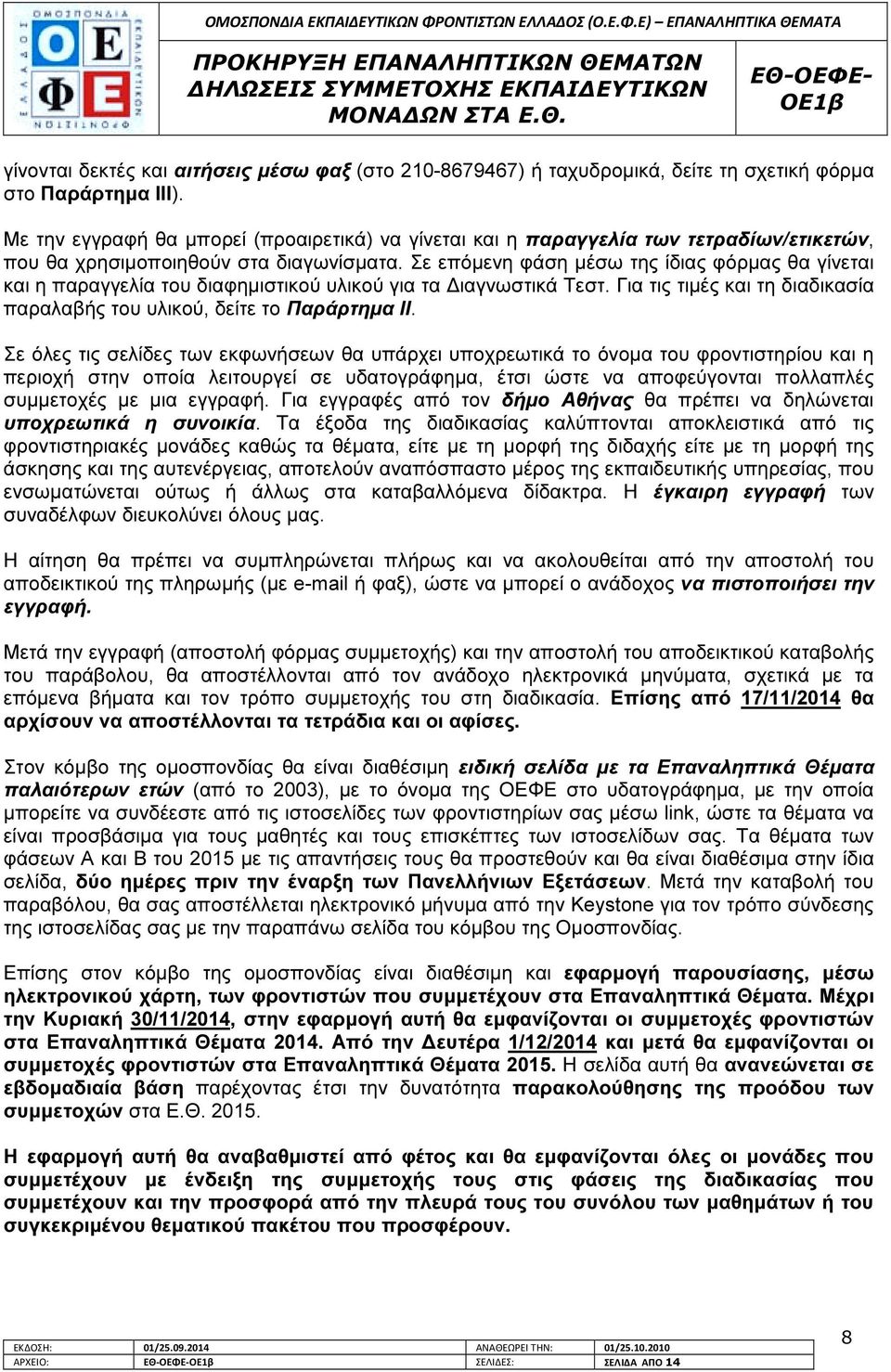 Σε επόµενη φάση µέσω της ίδιας φόρµας θα γίνεται και η παραγγελία του διαφηµιστικού υλικού για τα ιαγνωστικά Τεστ. Για τις τιµές και τη διαδικασία παραλαβής του υλικού, δείτε το Παράρτηµα ΙΙ.