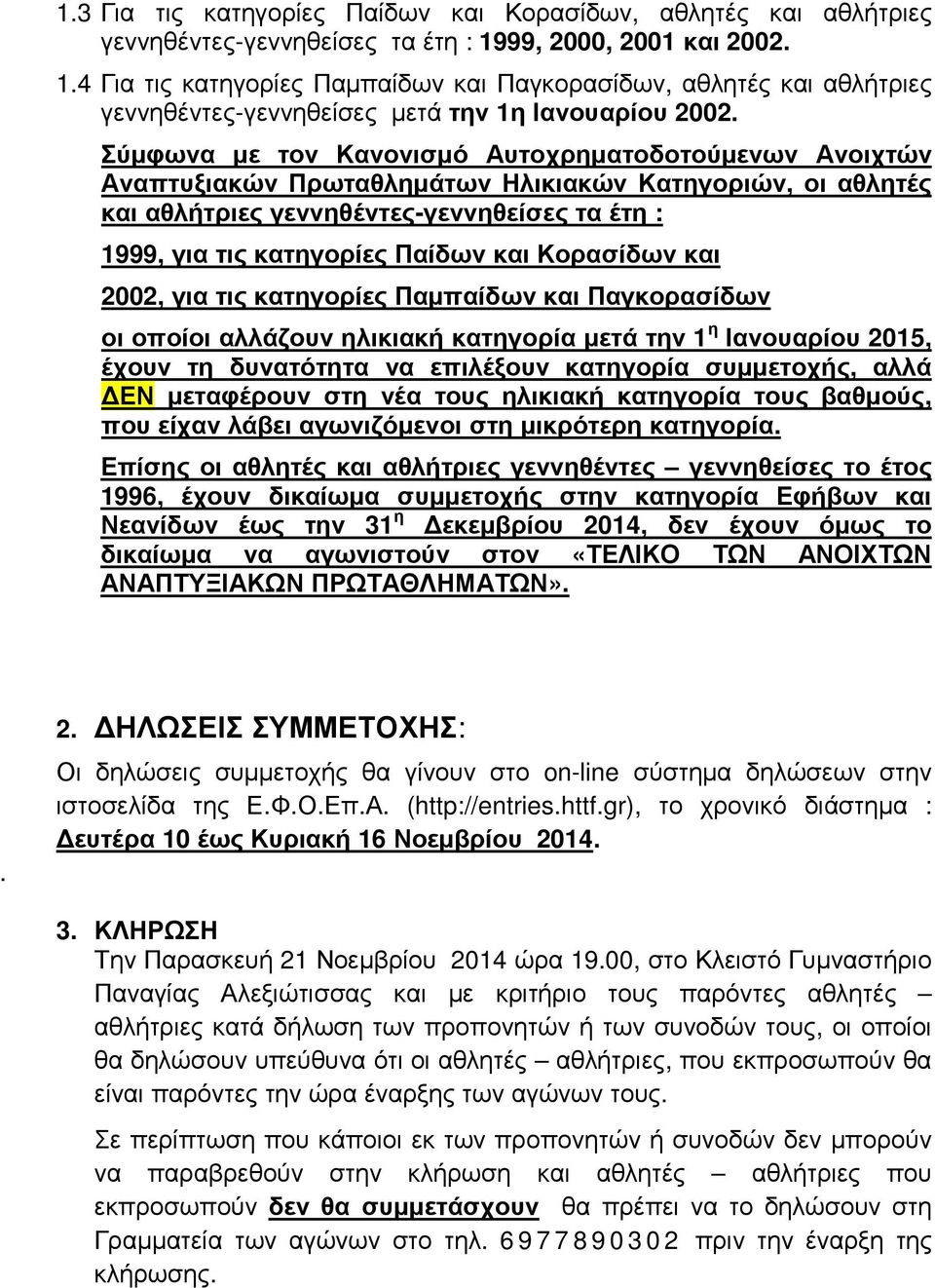 Σύµφωνα µε τον Κανονισµό Αυτοχρηµατοδοτούµενων Ανοιχτών Αναπτυξιακών Πρωταθληµάτων Ηλικιακών Κατηγοριών, οι αθλητές και αθλήτριες γεννηθέντες-γεννηθείσες τα έτη : 1999, για τις κατηγορίες Παίδων και