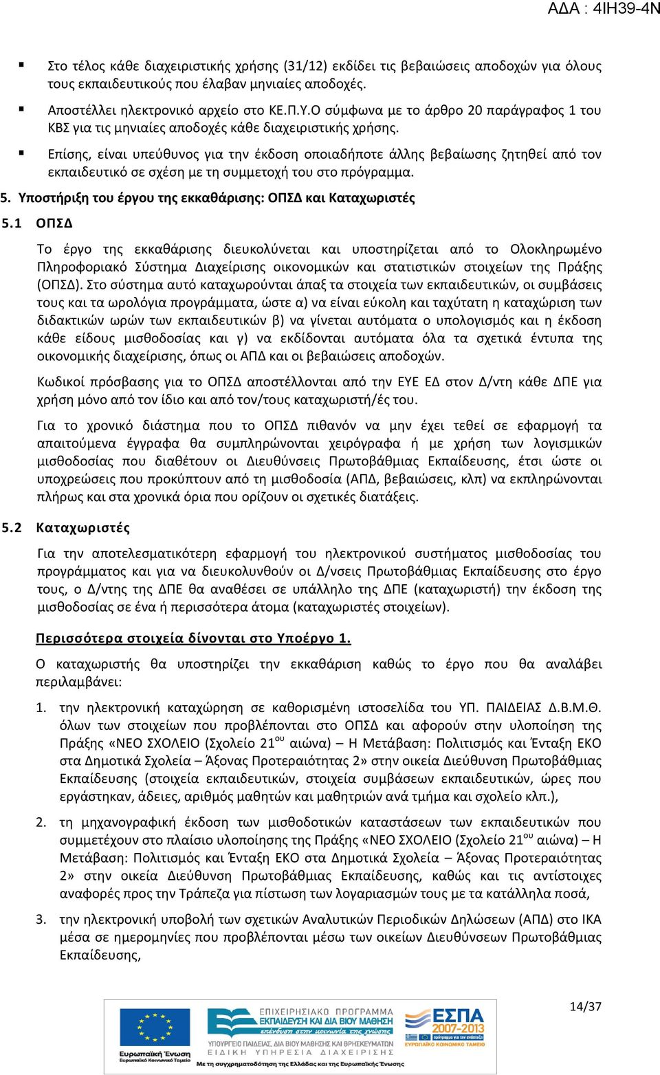 Επίσης, είναι υπεύθυνος για την έκδοση οποιαδήποτε άλλης βεβαίωσης ζητηθεί από τον εκπαιδευτικό σε σχέση με τη συμμετοχή του στο πρόγραμμα. 5.