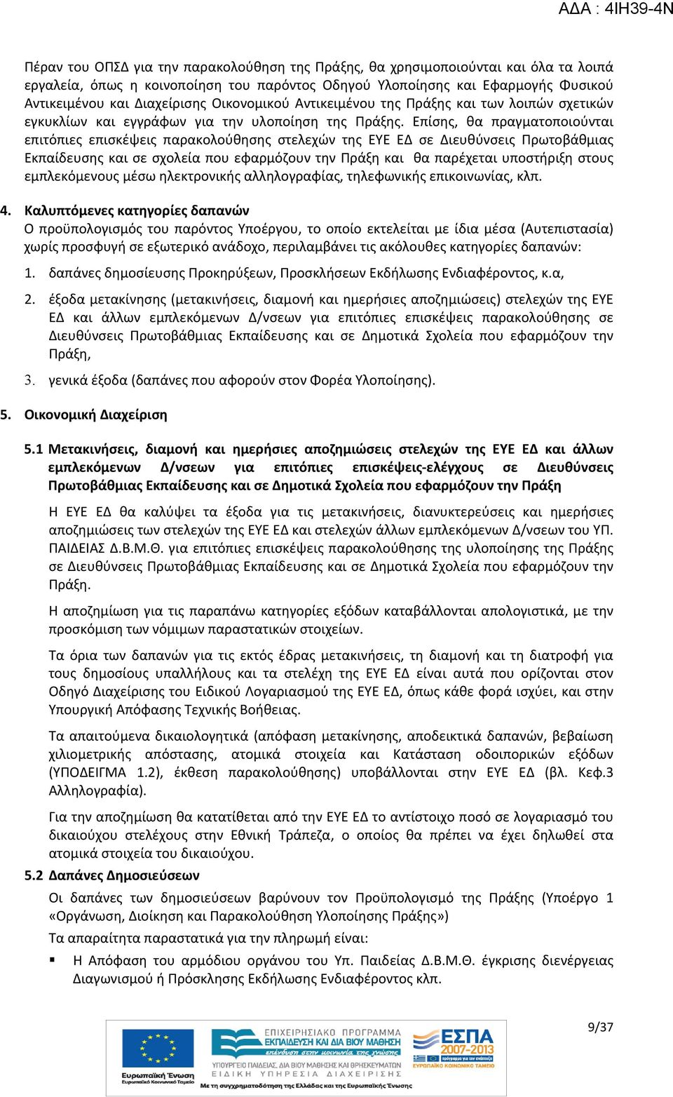 Επίσης, θα πραγματοποιούνται επιτόπιες επισκέψεις παρακολούθησης στελεχών της ΕΥΕ ΕΔ σε Διευθύνσεις Πρωτοβάθμιας Εκπαίδευσης και σε σχολεία που εφαρμόζουν την Πράξη και θα παρέχεται υποστήριξη στους