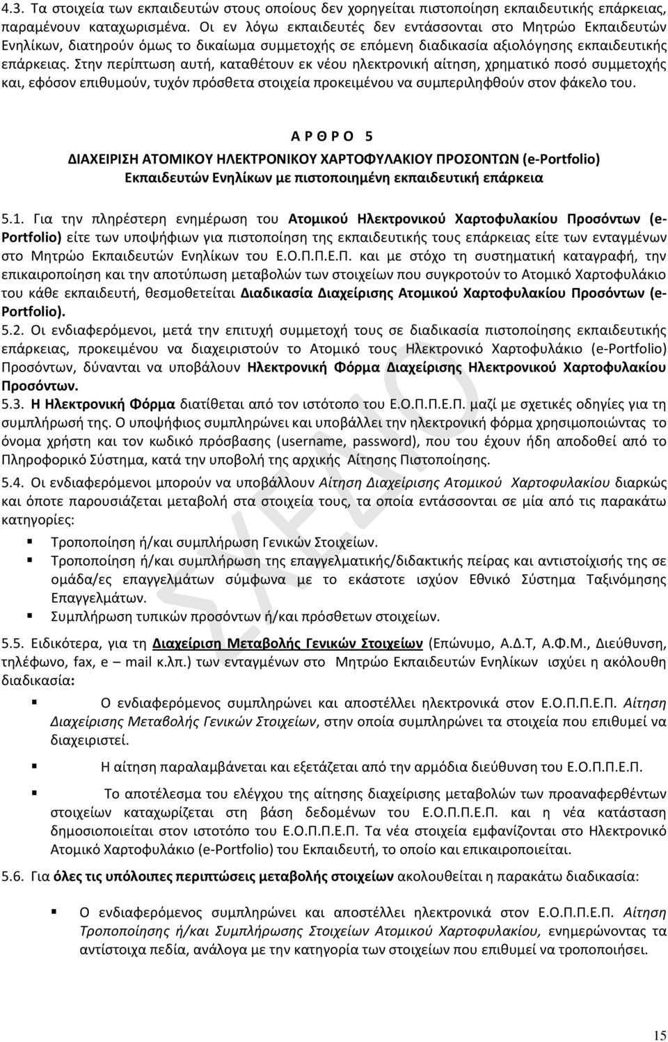 Στην περίπτωση αυτή, καταθέτουν εκ νέου ηλεκτρονική αίτηση, χρηματικό ποσό συμμετοχής και, εφόσον επιθυμούν, τυχόν πρόσθετα στοιχεία προκειμένου να συμπεριληφθούν στον φάκελο του.