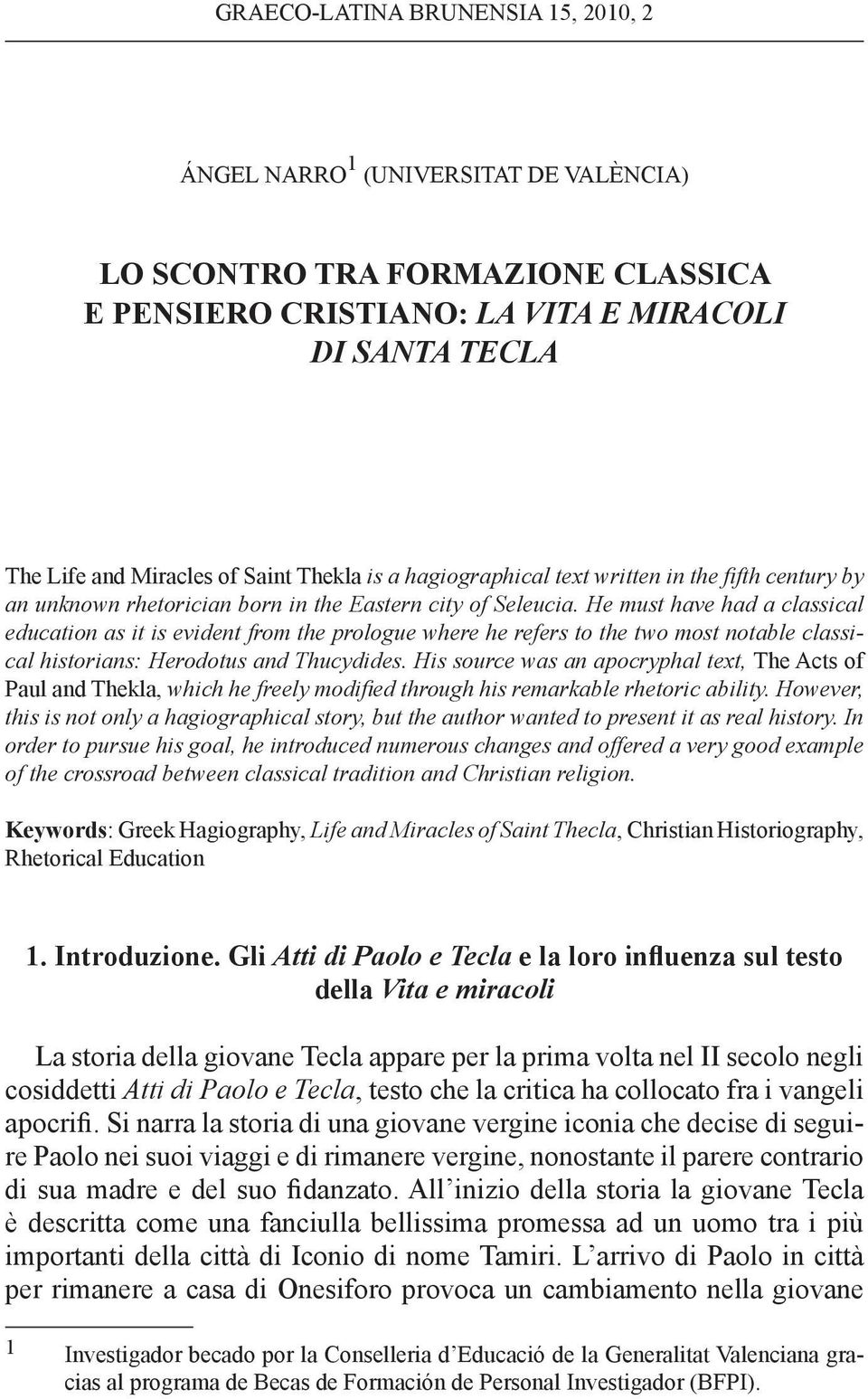 He must have had a classical education as it is evident from the prologue where he refers to the two most notable classical historians: Herodotus and Thucydides.