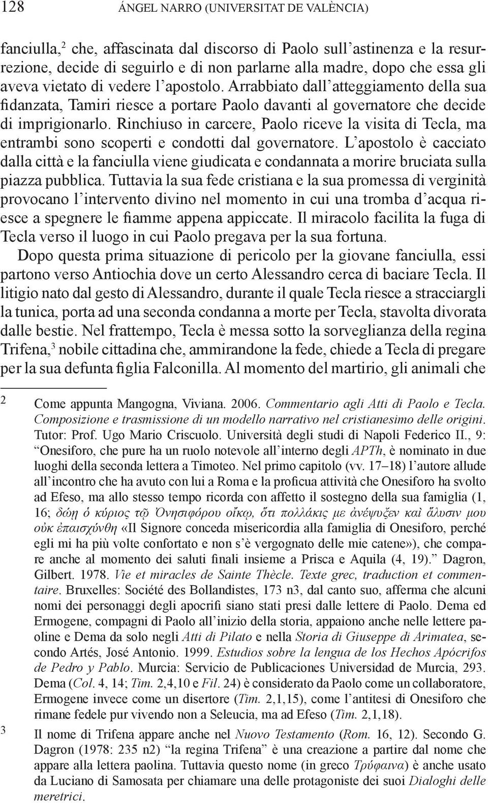 Rinchiuso in carcere, Paolo riceve la visita di Tecla, ma entrambi sono scoperti e condotti dal governatore.