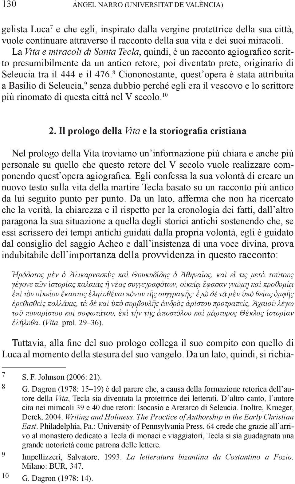 8 Ciononostante, quest opera è stata attribuita a Basilio di Seleucia, 9 senza dubbio perché egli era il vescovo e lo scrittore più rinomato di questa città nel V secolo. 10 2.