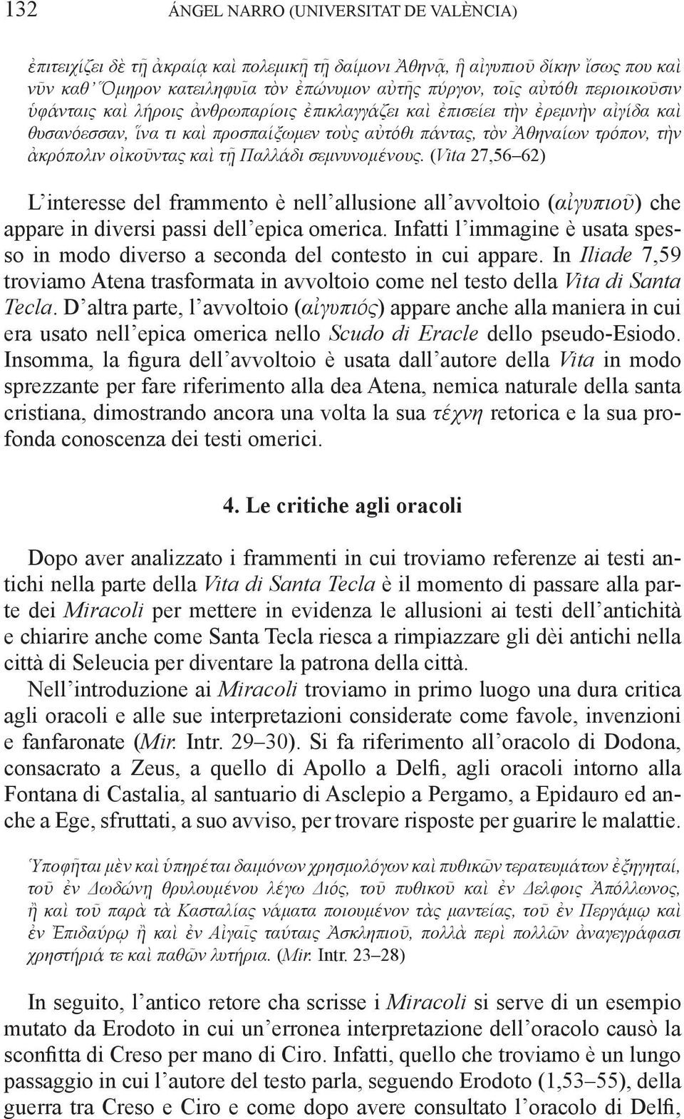καὶ τῇ Παλλάδι σεμνυνομένους. (Vita 27,56 62) L interesse del frammento è nell allusione all avvoltoio (αἰγυπιοῦ) che appare in diversi passi dell epica omerica.