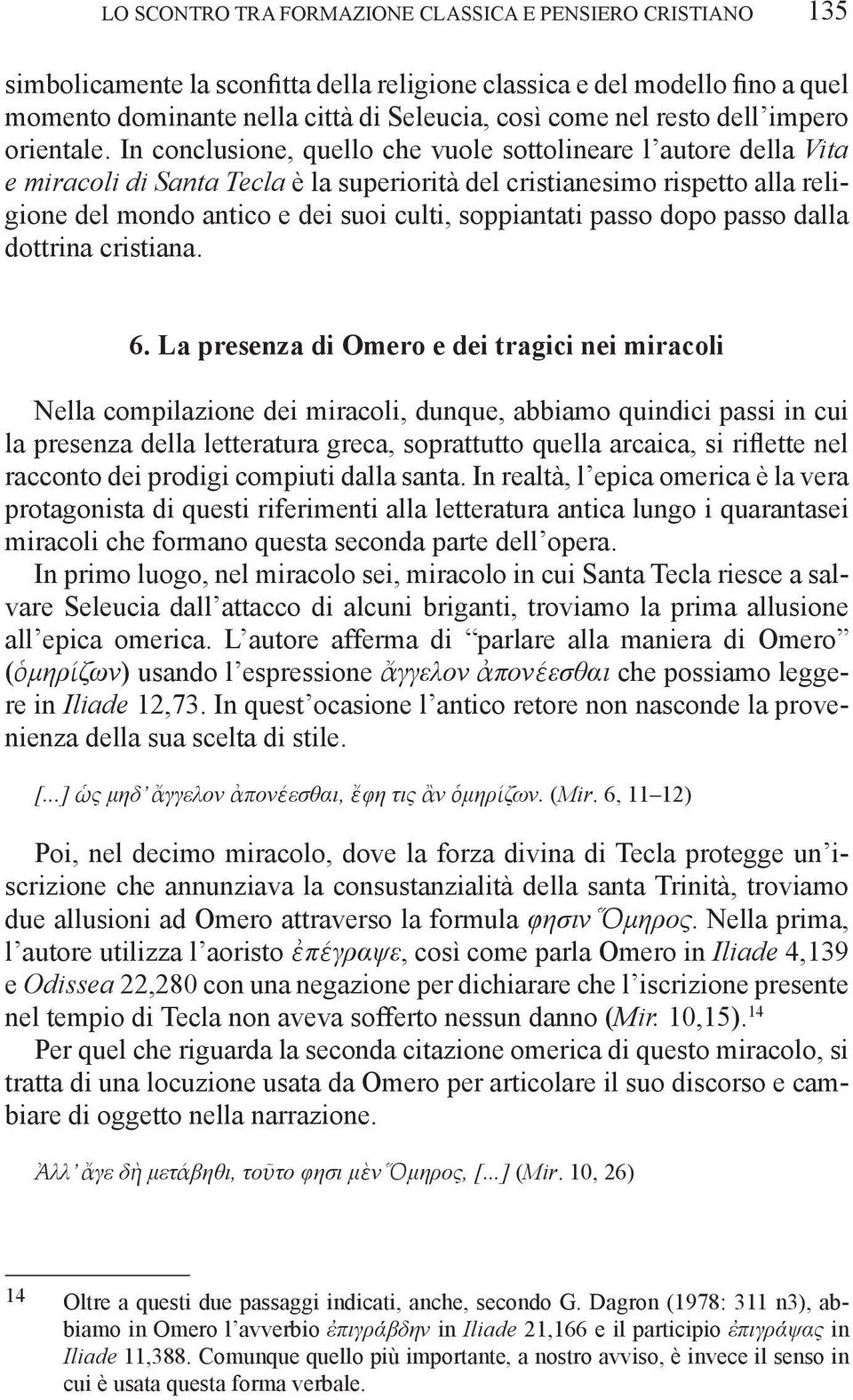 In conclusione, quello che vuole sottolineare l autore della Vita e miracoli di Santa Tecla è la superiorità del cristianesimo rispetto alla religione del mondo antico e dei suoi culti, soppiantati