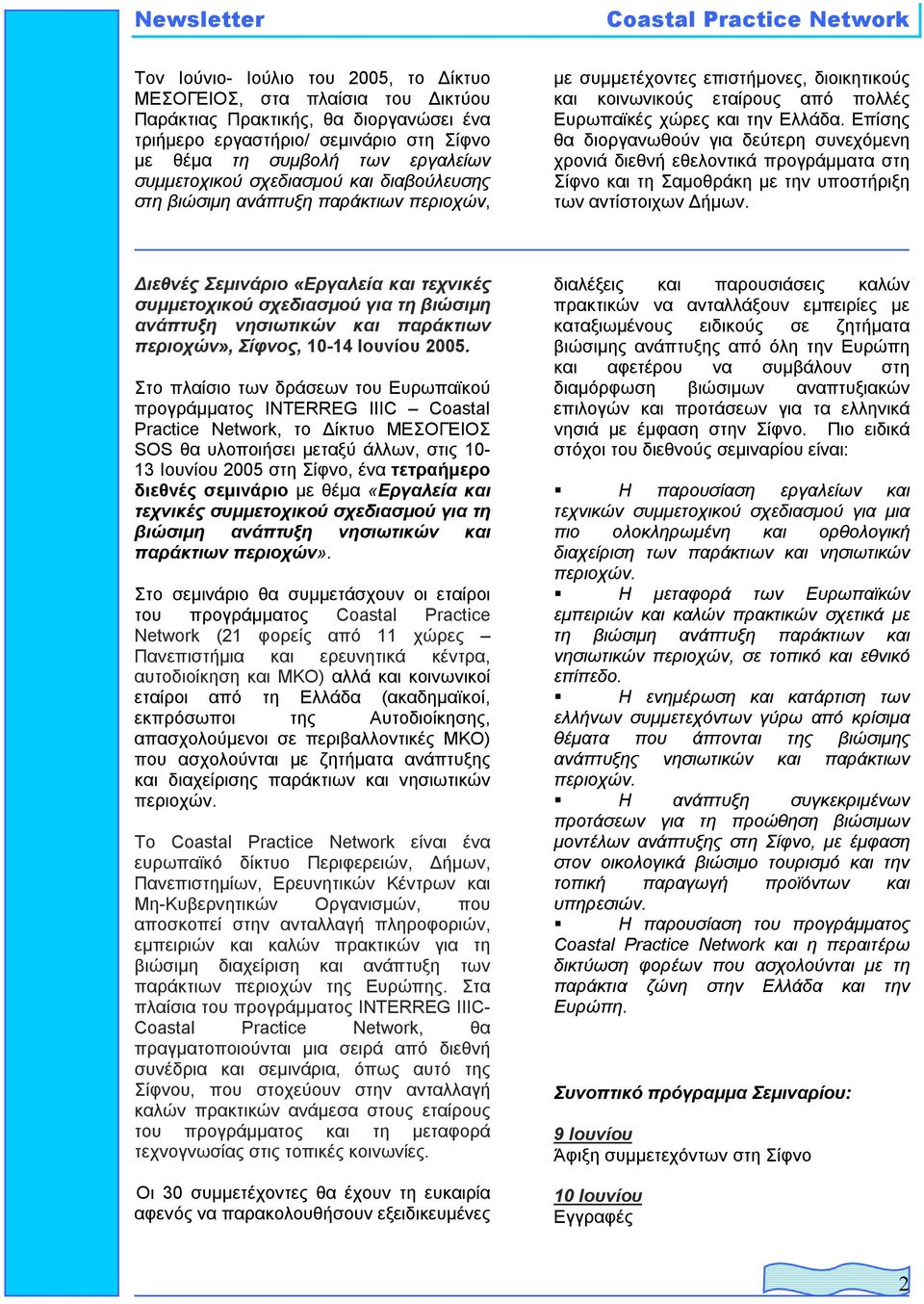 Επίσης θα διοργανωθούν για δεύτερη συνεχόµενη χρονιά διεθνή εθελοντικά προγράµµατα στη Σίφνο και τη Σαµοθράκη µε την υποστήριξη των αντίστοιχων ήµων.