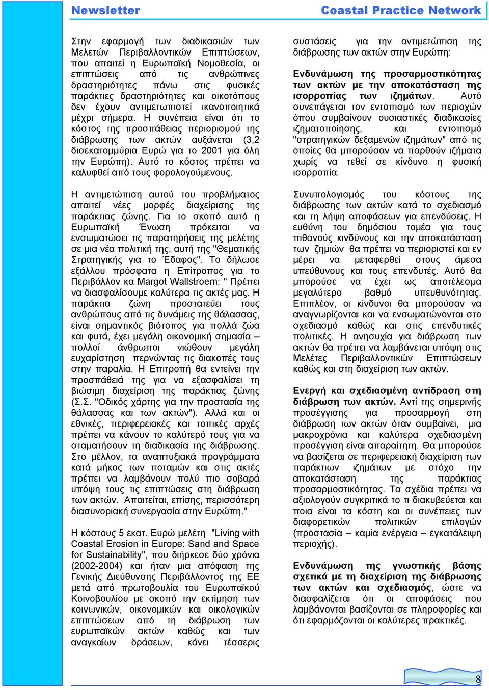 Η συνέπεια είναι ότι το κόστος της προσπάθειας περιορισµού της διάβρωσης των ακτών αυξάνεται (3,2 δισεκατοµµύρια Ευρώ για το 2001 για όλη την Ευρώπη).