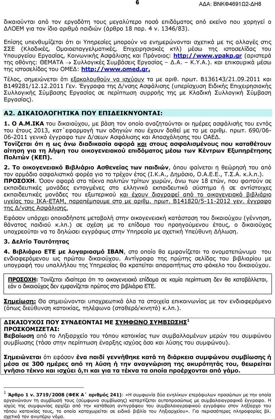Κοινωνικής Ασφάλισης και Πρόνοιας: http://www.ypakp.gr (αριστερά της οθόνης: ΘΕΜΑΤΑ Συλλογικές Συμβάσεις Εργασίας Δ.Α. Κ.Υ.Α.). και επικουρικά μέσω της ιστοσελίδας του ΟΜΕΔ: http://www.omed.gr. Τέλος, σημειώνεται ότι εξακολουθούν να ισχύουν τα με αριθ.