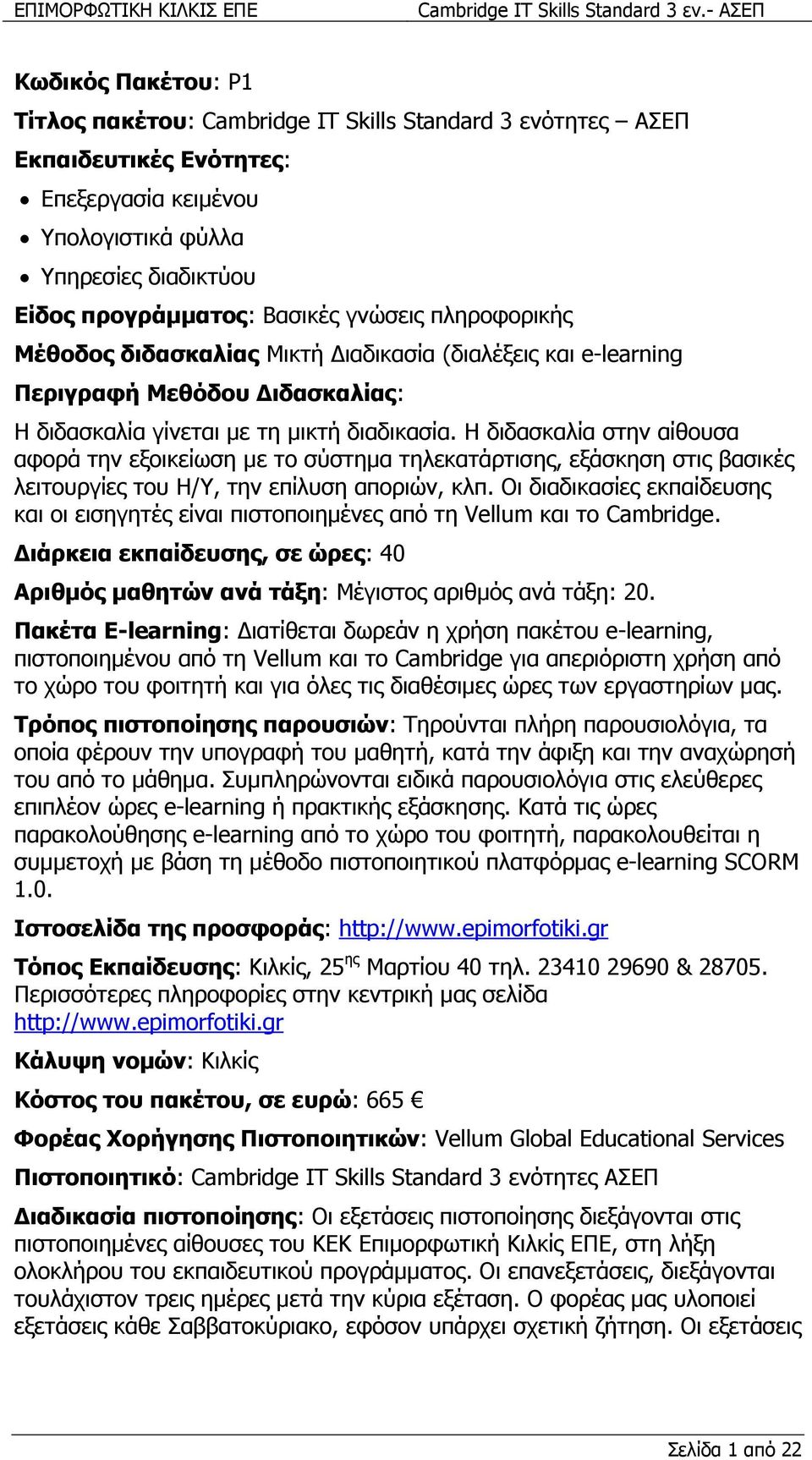 Η διδασκαλία στην αίθουσα αφορά την εξοικείωση µε το σύστηµα τηλεκατάρτισης, εξάσκηση στις βασικές λειτουργίες του Η/Υ, την επίλυση αποριών, κλπ.