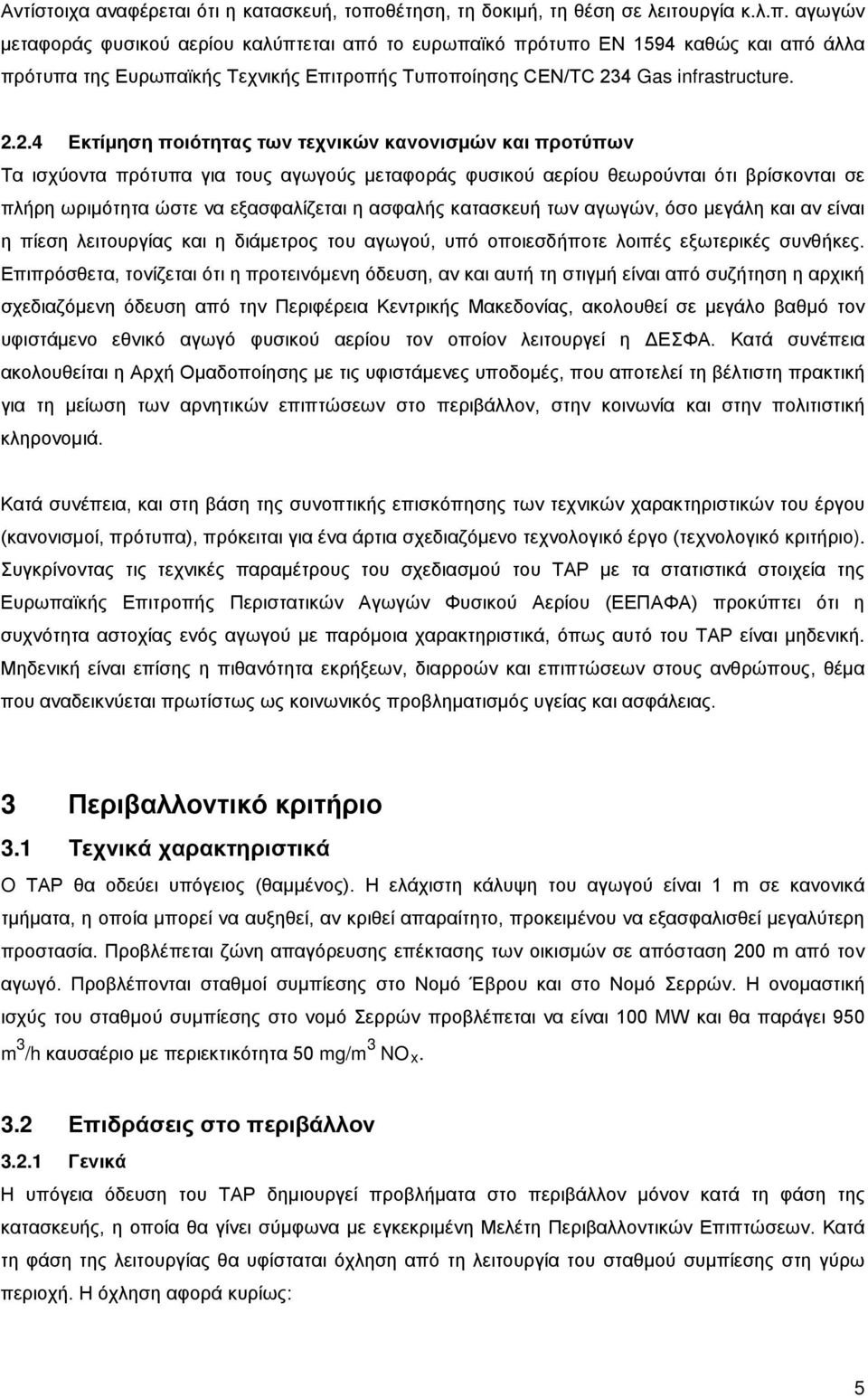 αγωγών μεταφοράς φυσικού αερίου καλύπτεται από το ευρωπαϊκό πρότυπο EN 1594 καθώς και από άλλα πρότυπα της Ευρωπαϊκής Τεχνικής Επιτροπής Τυποποίησης CEN/TC 23