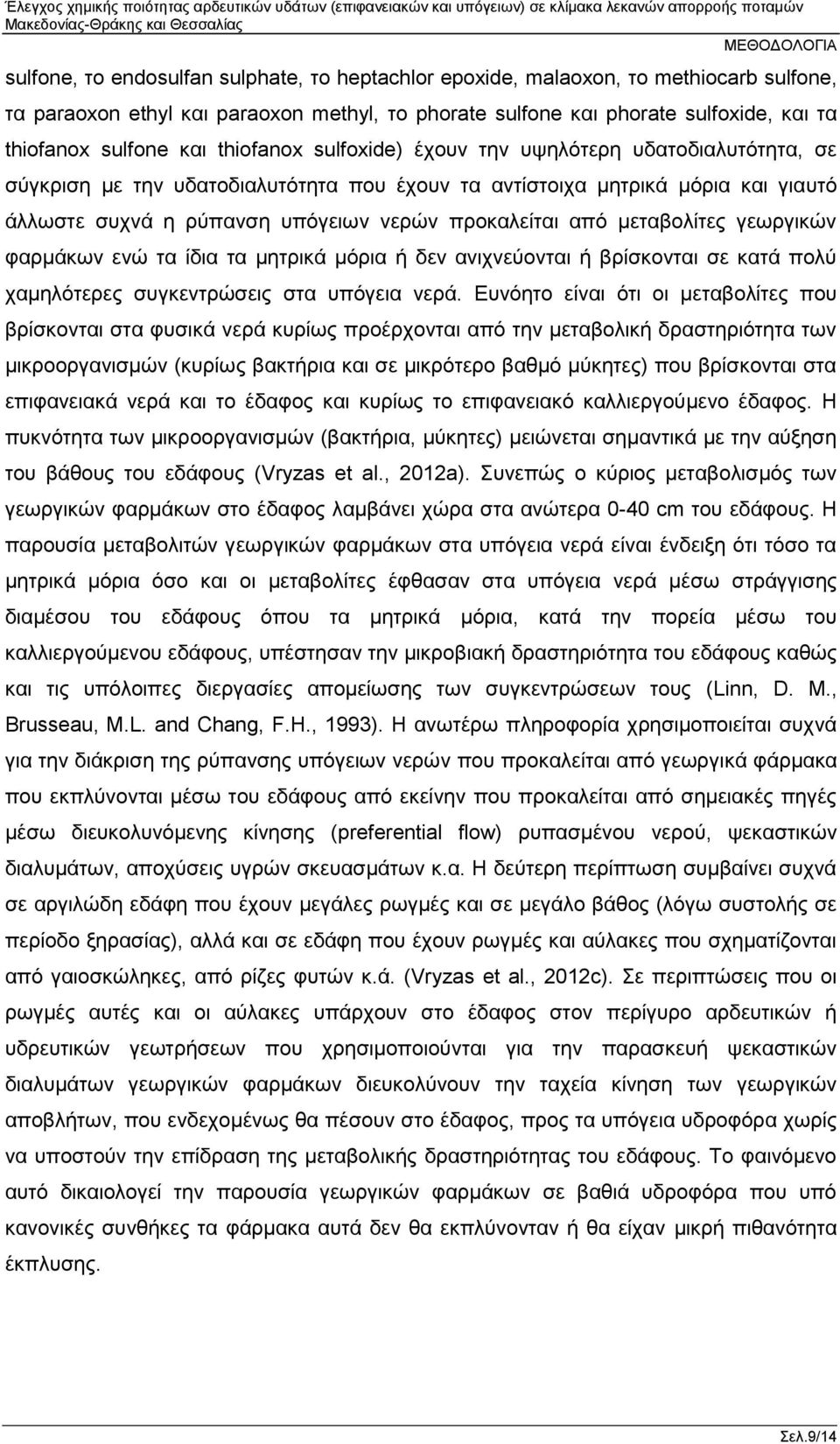 μεταβολίτες γεωργικών φαρμάκων ενώ τα ίδια τα μητρικά μόρια ή δεν ανιχνεύονται ή βρίσκονται σε κατά πολύ χαμηλότερες συγκεντρώσεις στα υπόγεια νερά.