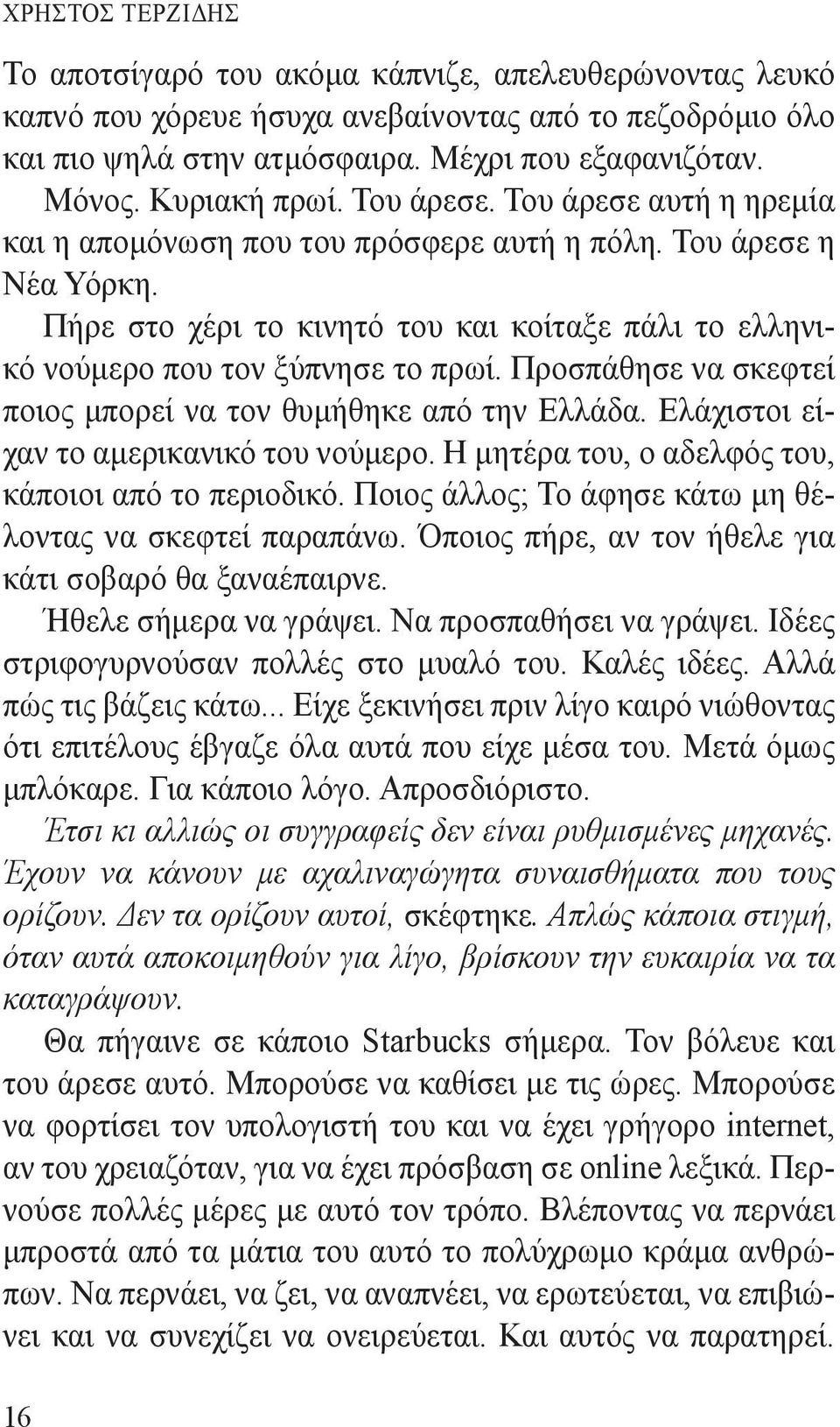 Πήρε στο χέρι το κινητό του και κοίταξε πάλι το ελληνικό νούμερο που τον ξύπνησε το πρωί. Προσπάθησε να σκεφτεί ποιος μπορεί να τον θυμήθηκε από την Ελλάδα. Ελάχιστοι είχαν το αμερικανικό του νούμερο.