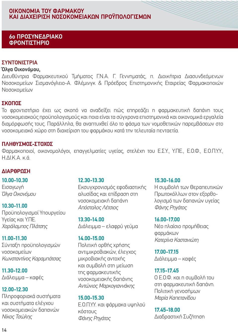 Φλέμινγκ & Πρόεδρος Επιστημονικής Εταιρείας Φαρμακοποιών Νοσοκομείων Σκοπός Το φροντιστήριο έχει ως σκοπό να αναδείξει πώς επηρεάζει η φαρμακευτική δαπάνη τους νοσοκομειακούς προϋπολογισμούς και ποια
