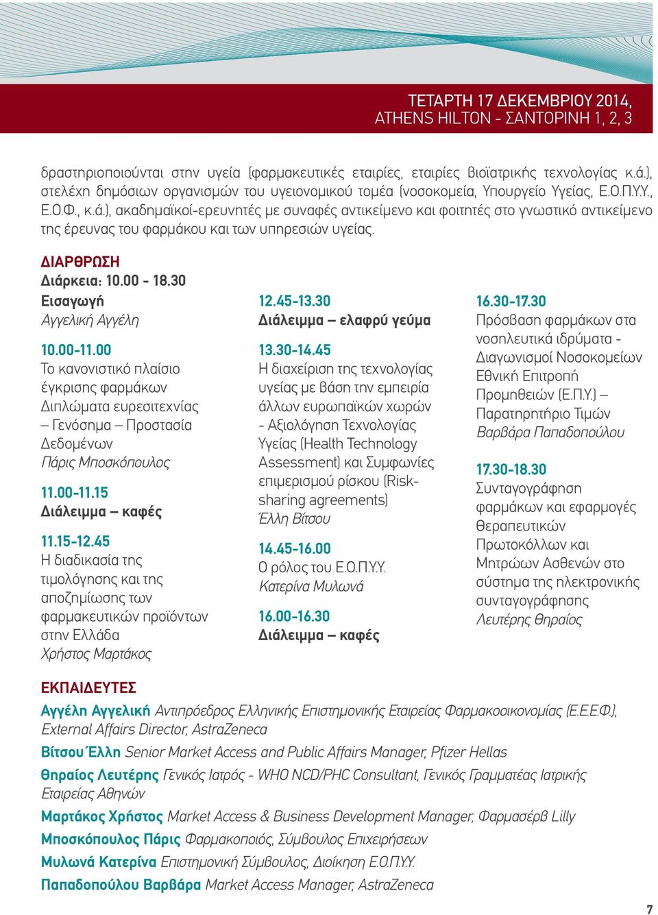 30 Εισαγωγή Αγγελική Αγγέλη 10.00-11.00 Το κανονιστικό πλαίσιο έγκρισης φαρμάκων Διπλώματα ευρεσιτεχνίας Γενόσημα Προστασία Δεδομένων Πάρις Μποσκόπουλος 11.00-11.15 Διάλειμμα καφές 11.15-12.