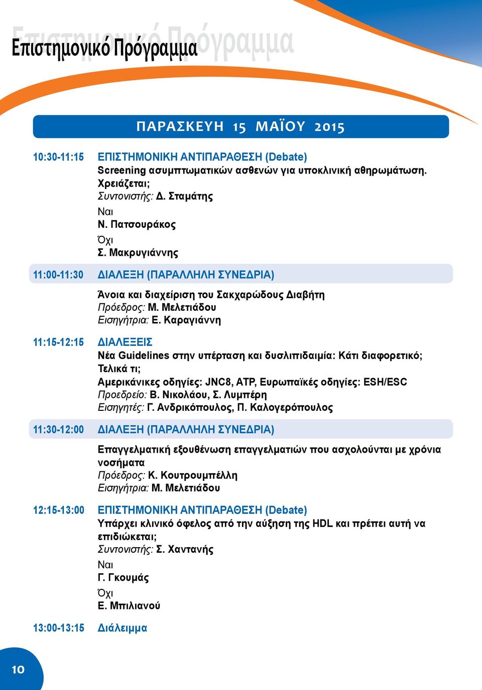 Καραγιάννη 11:15-12:15 Διαλέξεις Νέα Guidelines στην υπέρταση και δυσλιπιδαιμία: Κάτι διαφορετικό; Τελικά τι; Αμερικάνικες οδηγίες: JNC8, ATP, Ευρωπαϊκές οδηγίες: ESH/ESC Προεδρείο: Β. Νικολάου, Σ.