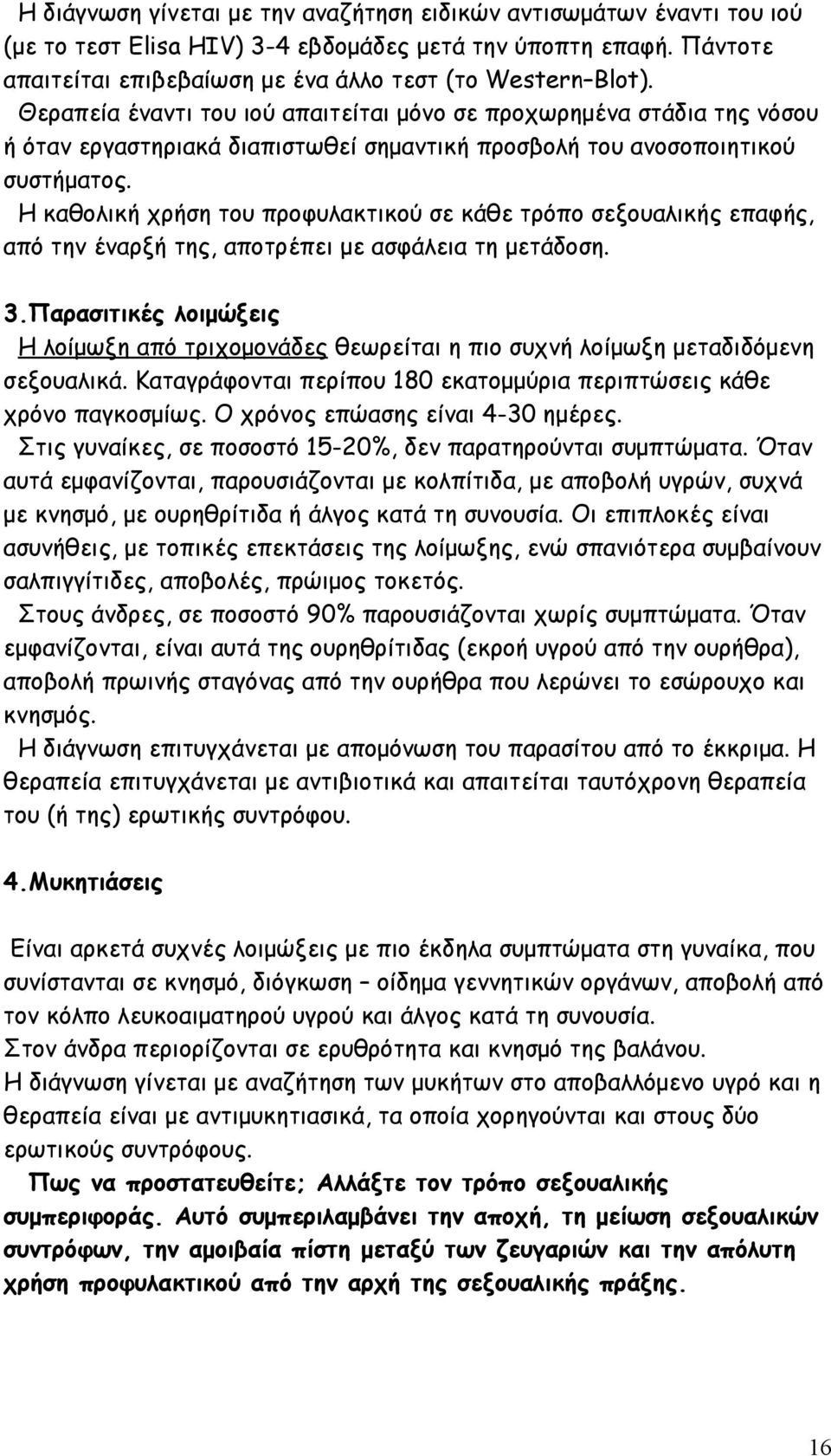 Η καθολική χρήση του προφυλακτικού σε κάθε τρόπο σεξουαλικής επαφής, από την έναρξή της, αποτρέπει με ασφάλεια τη μετάδοση. 3.