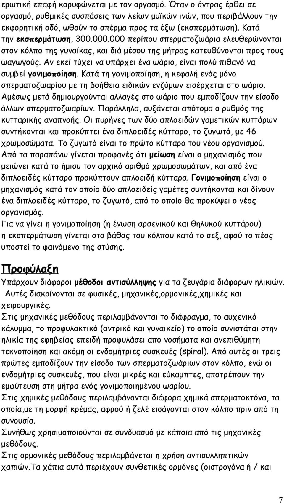 Αν εκεί τύχει να υπάρχει ένα ωάριο, είναι πολύ πιθανό να συμβεί γονιμοποίηση. Κατά τη γονιμοποίηση, η κεφαλή ενός μόνο σπερματοζωαρίου με τη βοήθεια ειδικών ενζύμων εισέρχεται στο ωάριο.