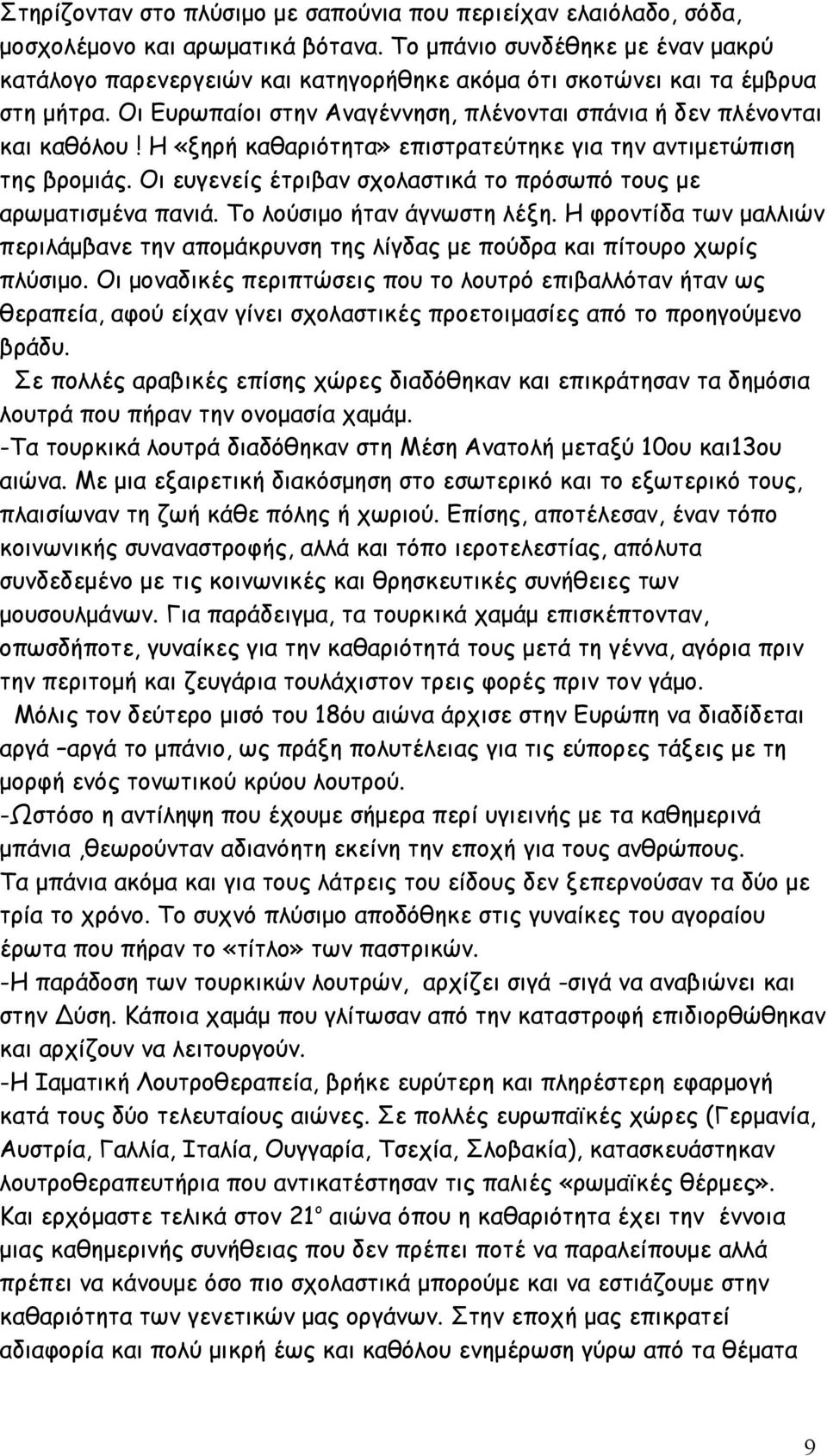 Η «ξηρή καθαριότητα» επιστρατεύτηκε για την αντιμετώπιση της βρομιάς. Οι ευγενείς έτριβαν σχολαστικά το πρόσωπό τους με αρωματισμένα πανιά. Το λούσιμο ήταν άγνωστη λέξη.