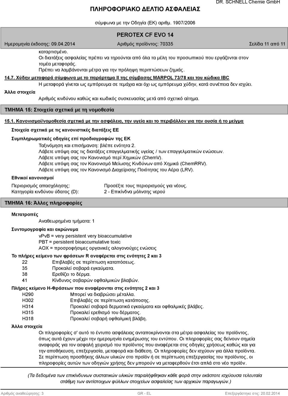 Χύδην μεταφορά σύμφωνα με το παράρτημα II της σύμβασης MARPOL 73/7 και του κώδικα IBC Η μεταφορά γίνεται ως εμπόρευμα σε τεμάχια και όχι ως εμπόρευμα χύδην, κατά συνέπεια δεν ισχύει.