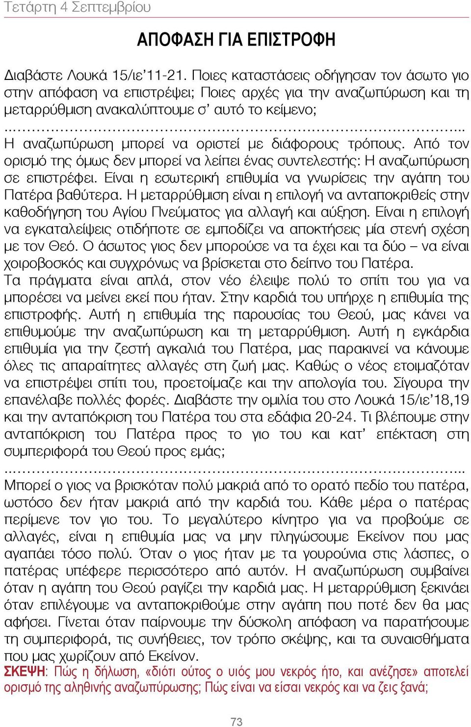 .... Η αναζωπύρωση μπορεί να οριστεί με διάφορους τρόπους. Από τον ορισμό της όμως δεν μπορεί να λείπει ένας συντελεστής: Η αναζωπύρωση σε επιστρέφει.