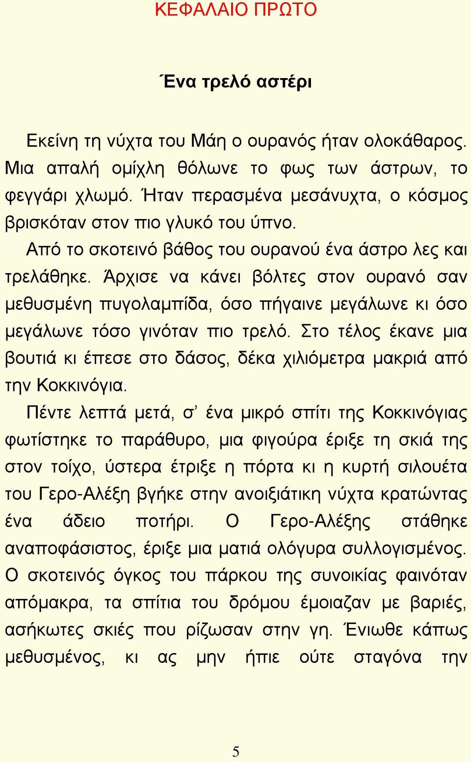 Άρχισε να κάνει βόλτες στον ουρανό σαν μεθυσμένη πυγολαμπίδα, όσο πήγαινε μεγάλωνε κι όσο μεγάλωνε τόσο γινόταν πιο τρελό.