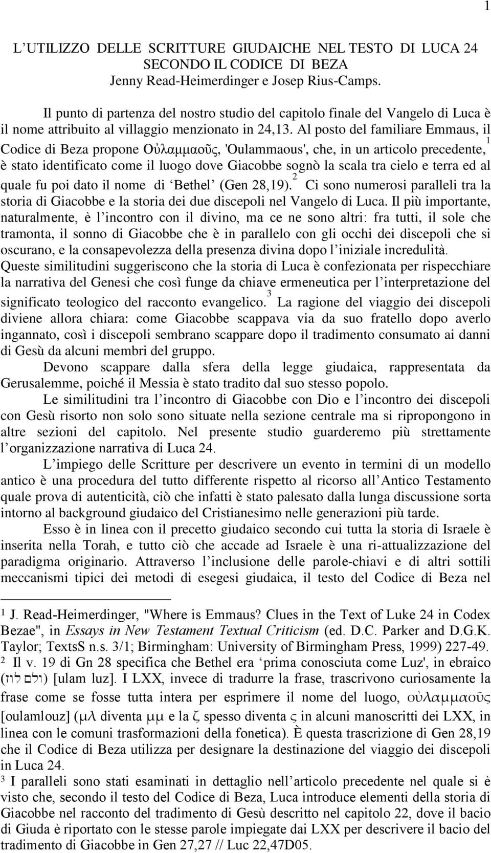 Al posto del familiare Emmaus, il Codice di Beza propone Οὐιακκανῦο, 'Oulammaous', che, in un articolo precedente, 1 è stato identificato come il luogo dove Giacobbe sognò la scala tra cielo e terra