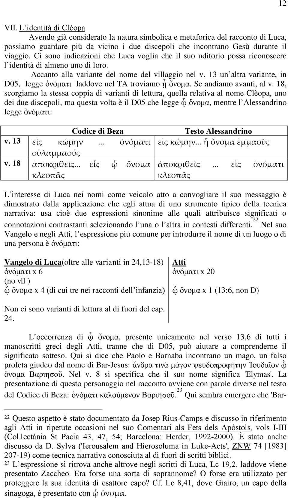 13 un altra variante, in D05, legge ὀλόκαηη laddove nel TA troviamo ᾗ ὄλνκα. Se andiamo avanti, al v.