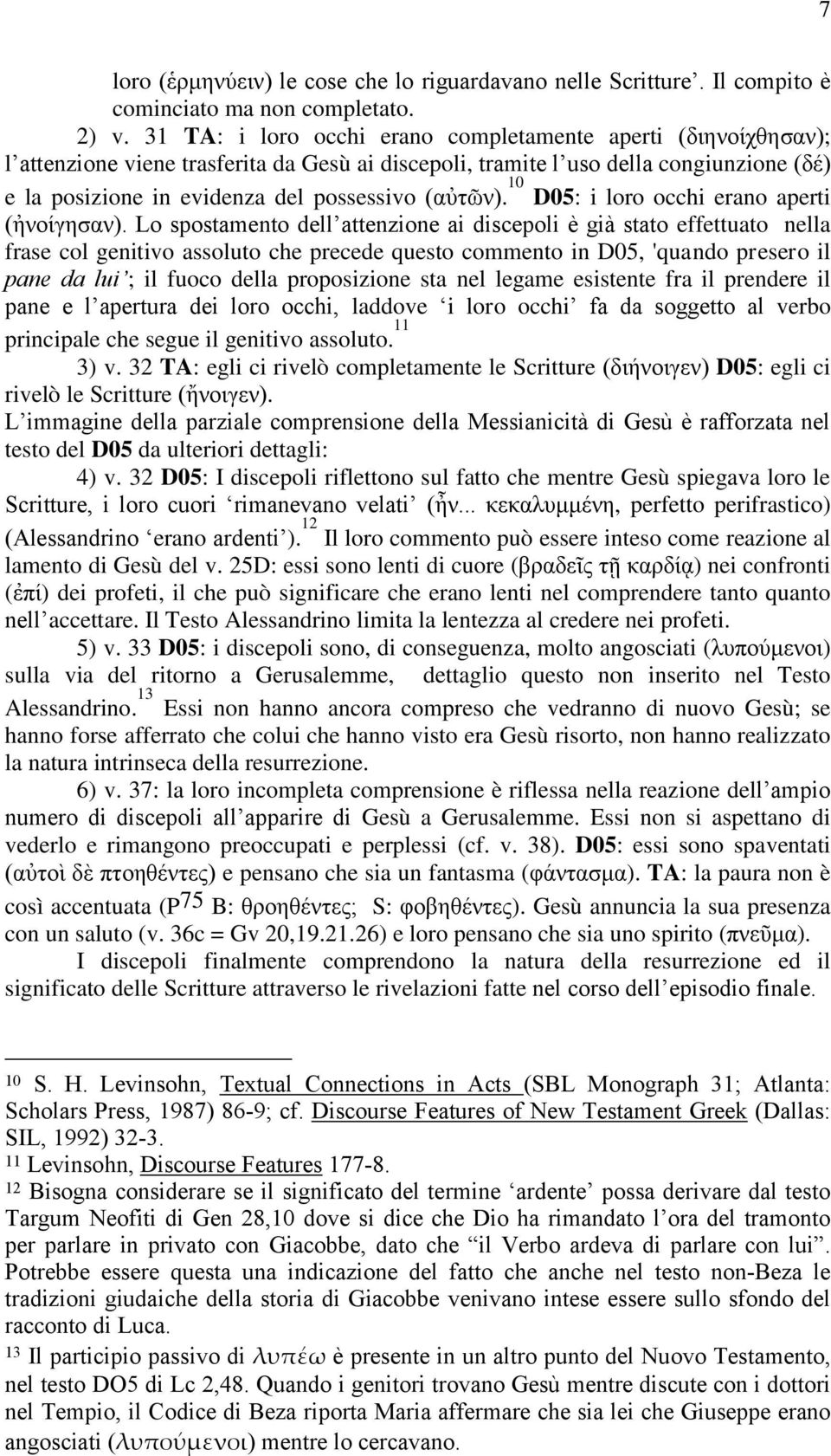 (αὐηῶλ). 10 D05: i loro occhi erano aperti (ἠλνίγεζαλ).