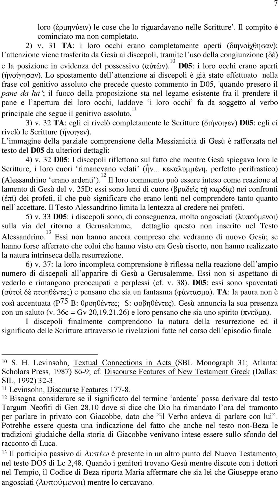 (αὐηῶλ). 10 D05: i loro occhi erano aperti (ἠλνίγεζαλ).