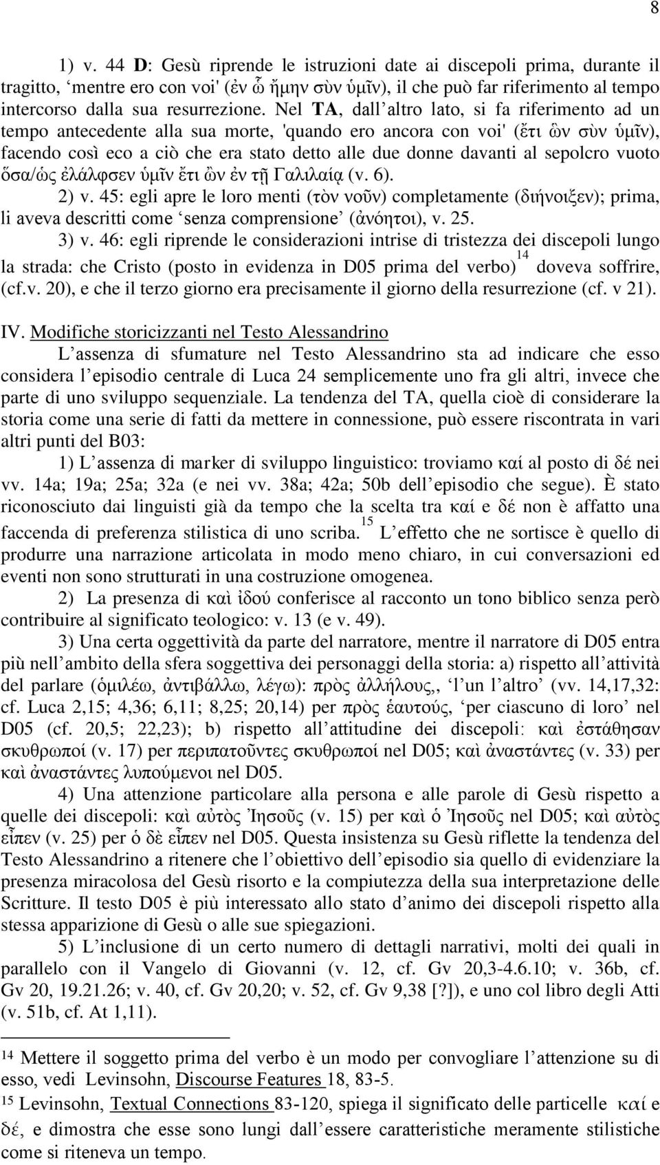 sepolcro vuoto ὅζα/ὡο ἐιάιθζελ ὑκῖλ ἔηη ὢλ ἐλ ηῇ Γαιηιαίᾳ (v. 6). 2) v.