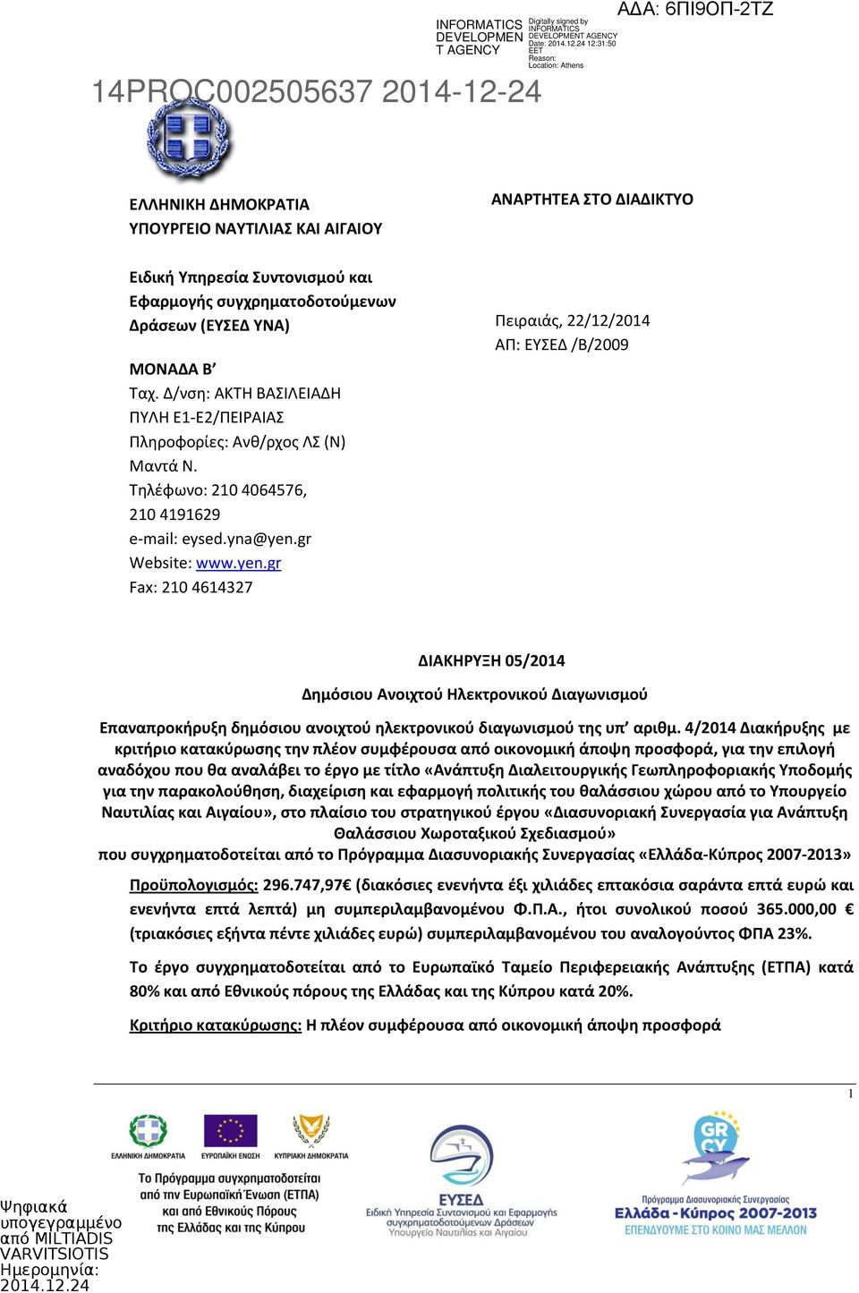 Δράσεων (ΕΥΣΕΔ ΥΝΑ) ΜΟΝΑΔΑ B Ταχ. Δ/νση: ΑΚΤΗ ΒΑΣΙΛΕΙΑΔΗ ΠΥΛΗ Ε1-Ε2/ΠΕΙΡΑΙΑΣ Πληροφορίες: Ανθ/ρχος ΛΣ (Ν) Μαντά Ν. Τηλέφωνο: 210 4064576, 210 4191629 e-mail: eysed.yna@yen.