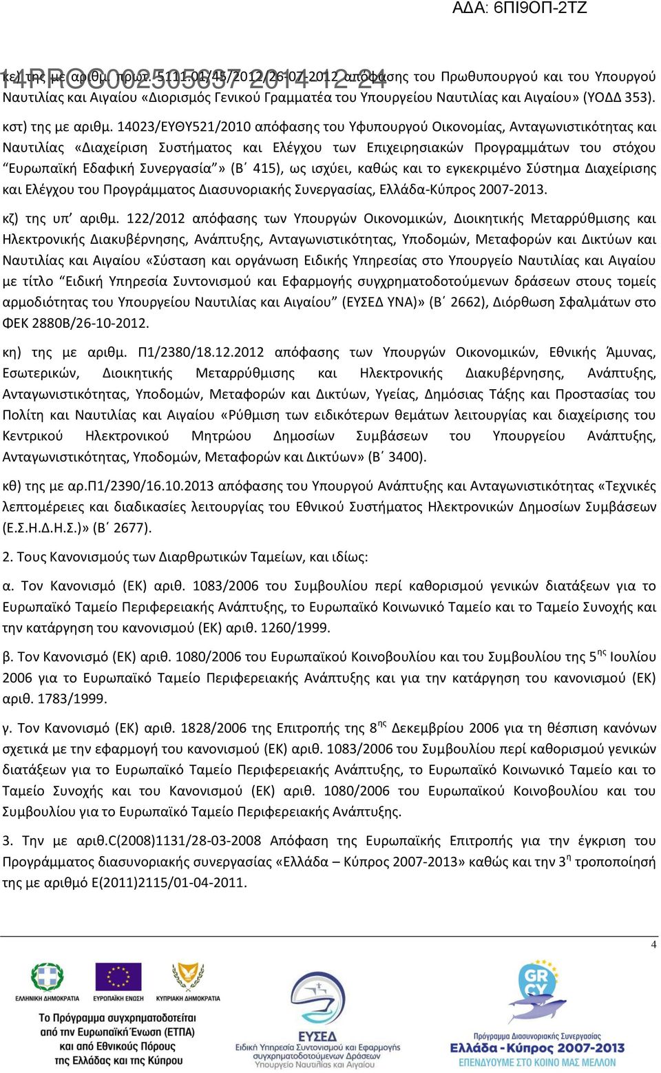 14023/ΕΥΘΥ521/2010 απόφασης του Υφυπουργού Οικονομίας, Ανταγωνιστικότητας και Ναυτιλίας «Διαχείριση Συστήματος και Ελέγχου των Επιχειρησιακών Προγραμμάτων του στόχου Ευρωπαϊκή Εδαφική Συνεργασία» (Β