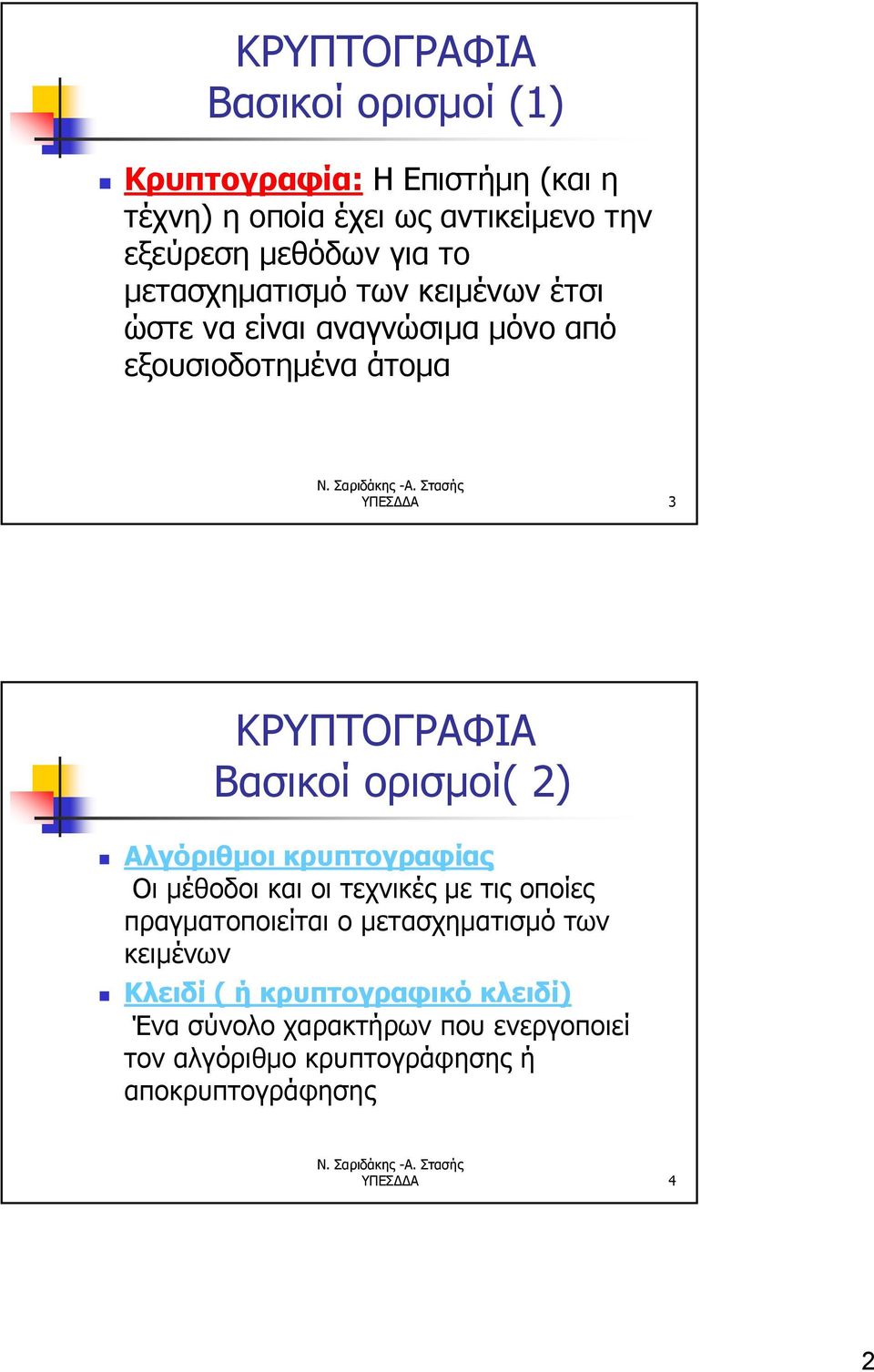 ορισμοί( 2) Αλγόριθμοι κρυπτογραφίας Οι μέθοδοι και οι τεχνικές με τις οποίες πραγματοποιείται ο μετασχηματισμό των κειμένων