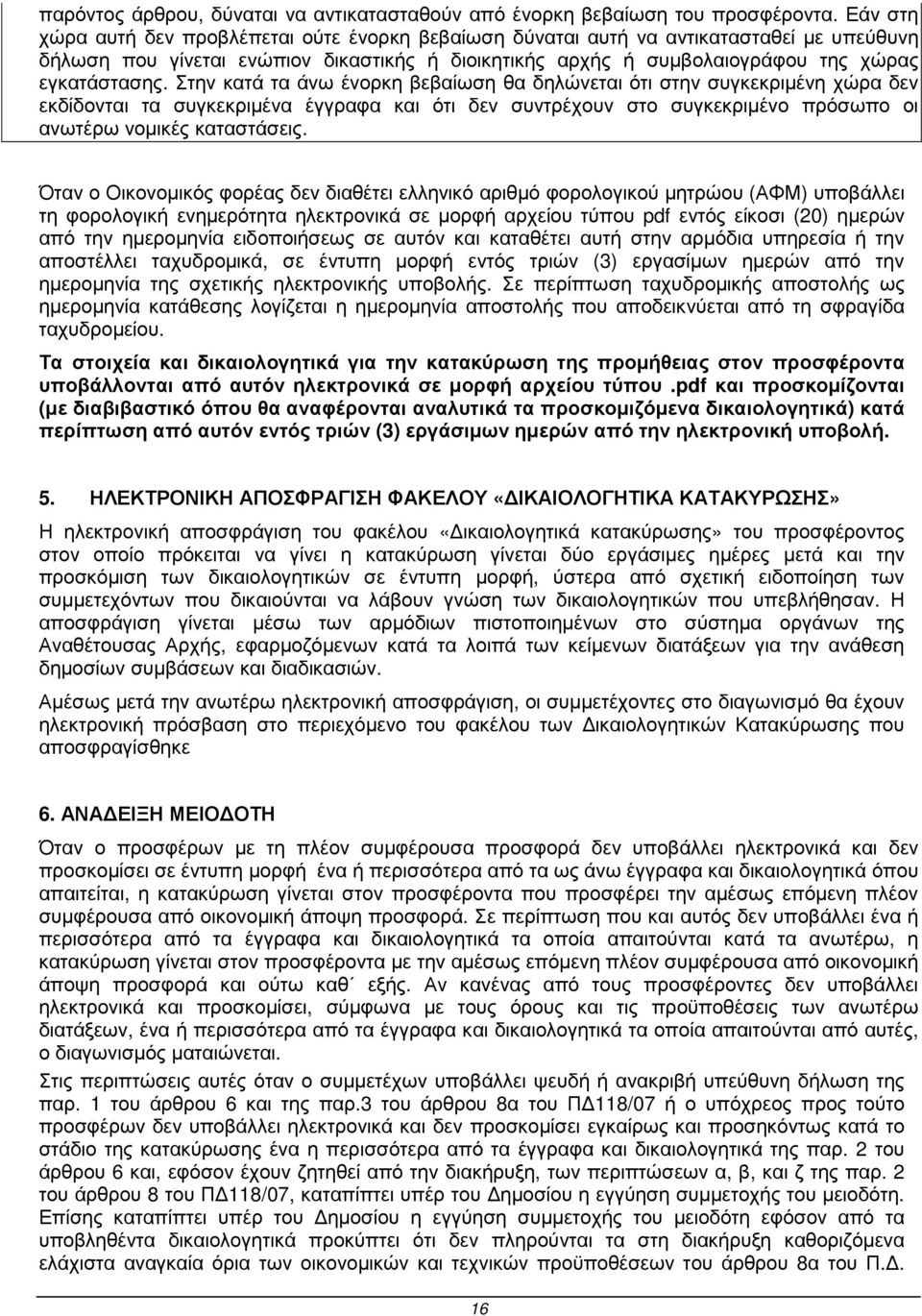 Στην κατά τα άνω ένορκη βεβαίωση θα δηλώνεται ότι στην συγκεκριµένη χώρα δεν εκδίδονται τα συγκεκριµένα έγγραφα και ότι δεν συντρέχουν στο συγκεκριµένο πρόσωπο οι ανωτέρω νοµικές καταστάσεις.