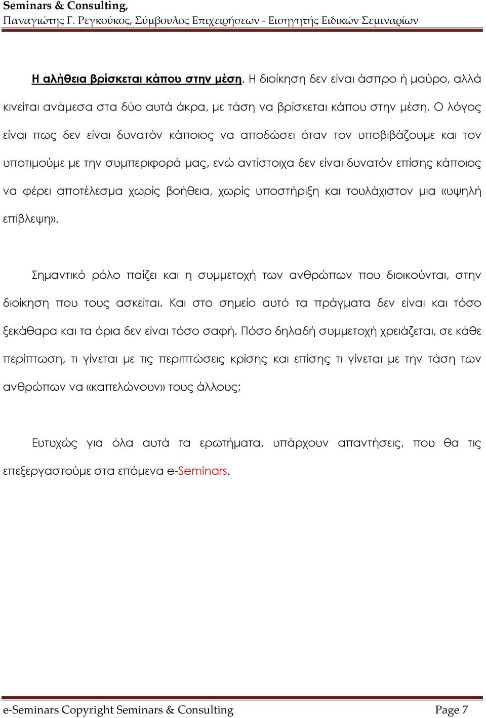 βοήθεια, χωρίς υποστήριξη και τουλάχιστον μια «υψηλή επίβλεψη». Σημαντικό ρόλο παίζει και η συμμετοχή των ανθρώπων που διοικούνται, στην διοίκηση που τους ασκείται.