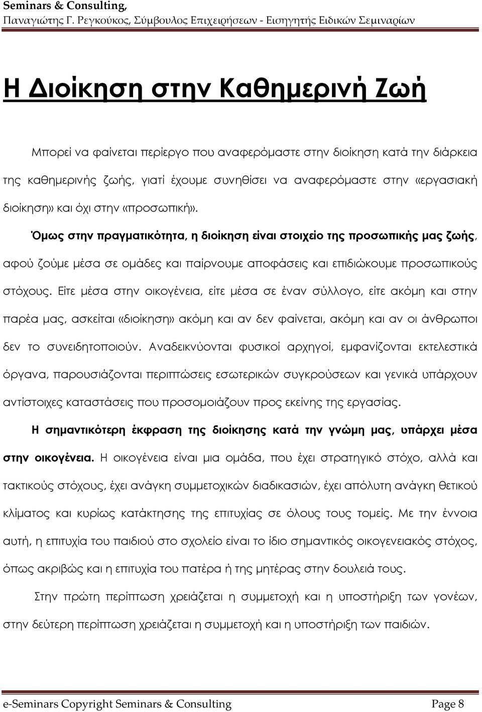 Είτε μέσα στην οικογένεια, είτε μέσα σε έναν σύλλογο, είτε ακόμη και στην παρέα μας, ασκείται «διοίκηση» ακόμη και αν δεν φαίνεται, ακόμη και αν οι άνθρωποι δεν το συνειδητοποιούν.