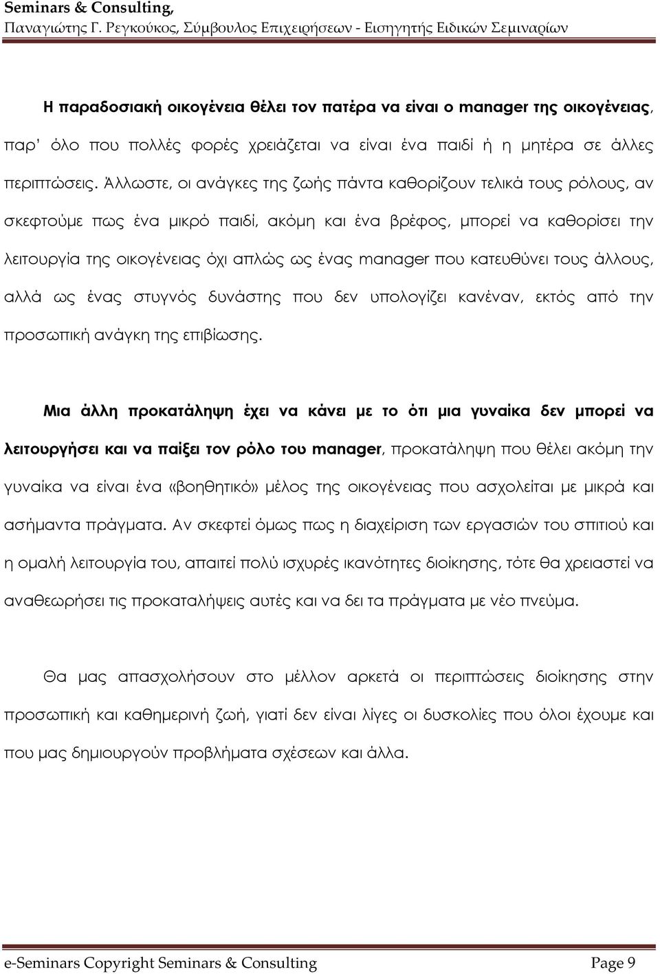 που κατευθύνει τους άλλους, αλλά ως ένας στυγνός δυνάστης που δεν υπολογίζει κανέναν, εκτός από την προσωπική ανάγκη της επιβίωσης.