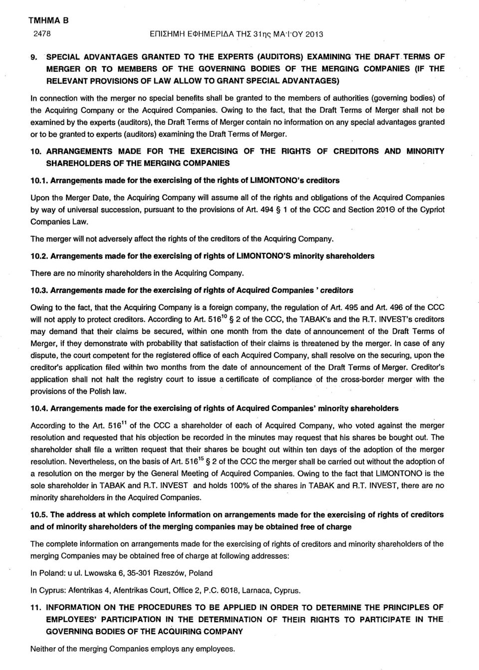 GRANT SPECIAL ADVANTAGES) In connection with the merger no special benefits shall be granted to the members of authorities (governing bodies) of the Acquiring Company or the Acquired Companies.