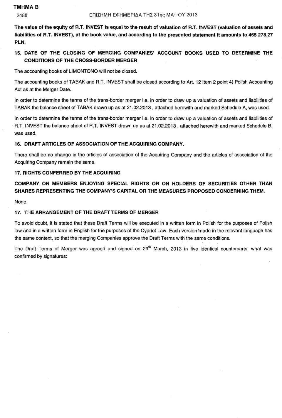 The accounting books of TABAK and R.T. INVEST shall be closed according to Art. 12 item 2 point 4) Polish Accounting Act as at the Merger Date.